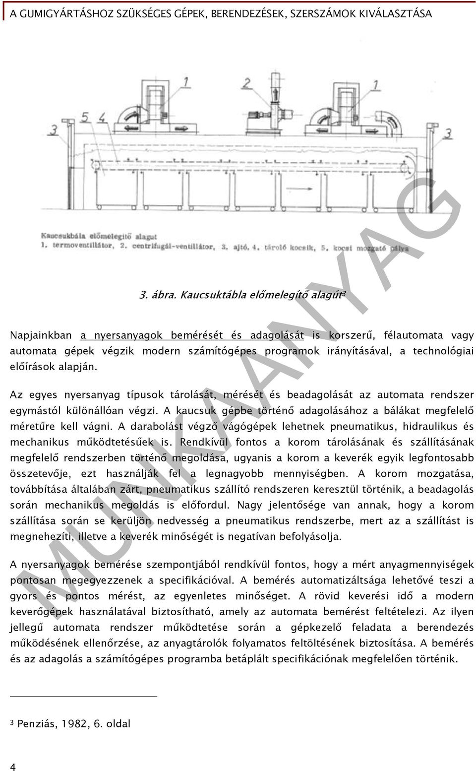előírások alapján. Az egyes nyersanyag típusok tárolását, mérését és beadagolását az automata rendszer egymástól különállóan végzi.