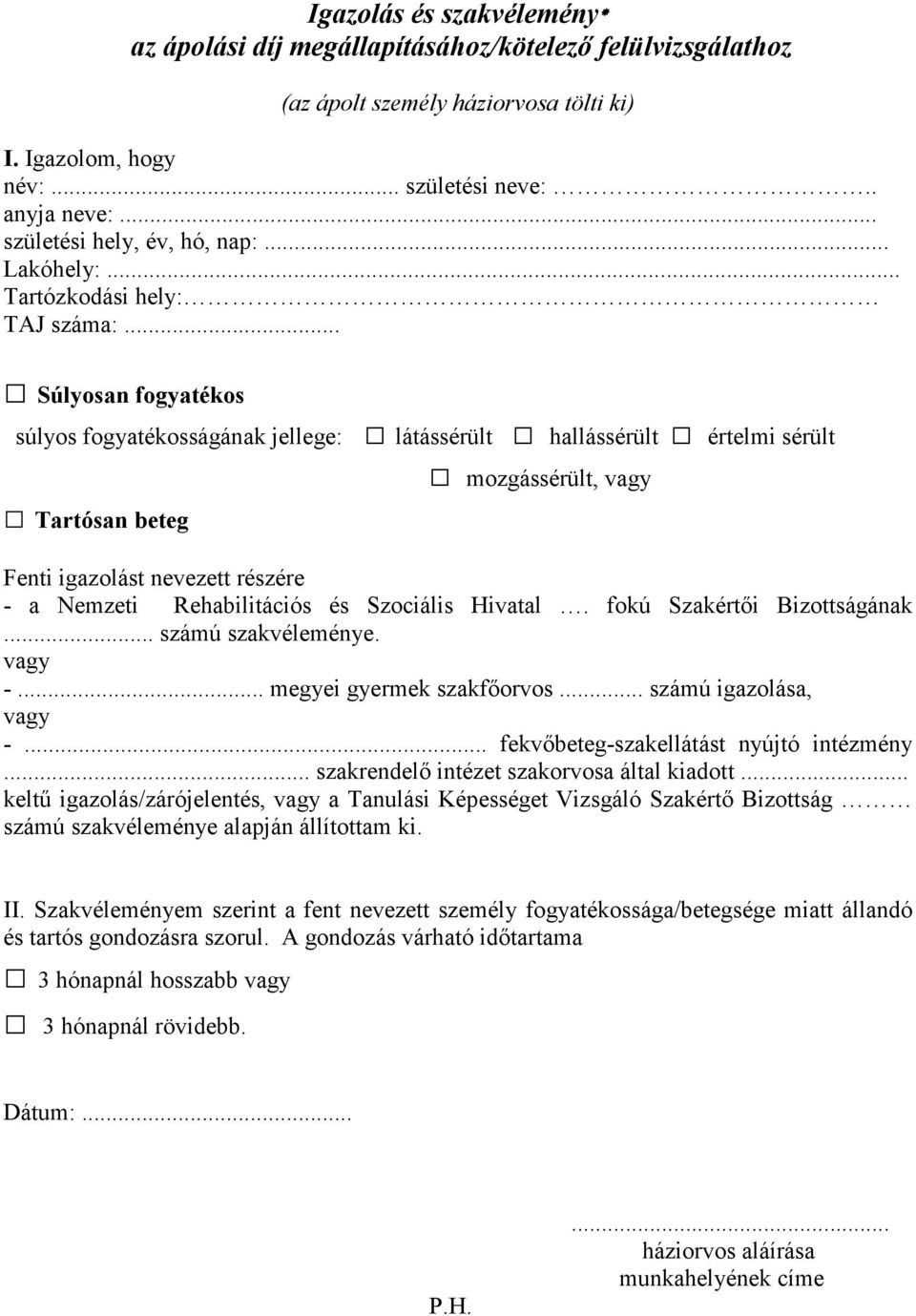 .. Súlyosan fogyatékos súlyos fogyatékosságának jellege: látássérült hallássérült értelmi sérült mozgássérült, vagy Tartósan beteg Fenti igazolást nevezett részére - a Nemzeti Rehabilitációs és