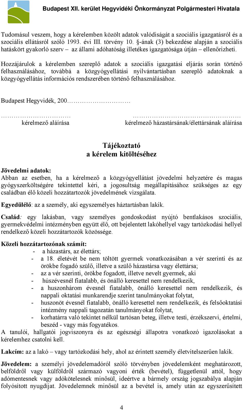 Hozzájárulok a kérelemben szereplő adatok a szociális igazgatási eljárás során történő felhasználásához, továbbá a közgyógyellátási nyilvántartásban szereplő adatoknak a közgyógyellátás információs