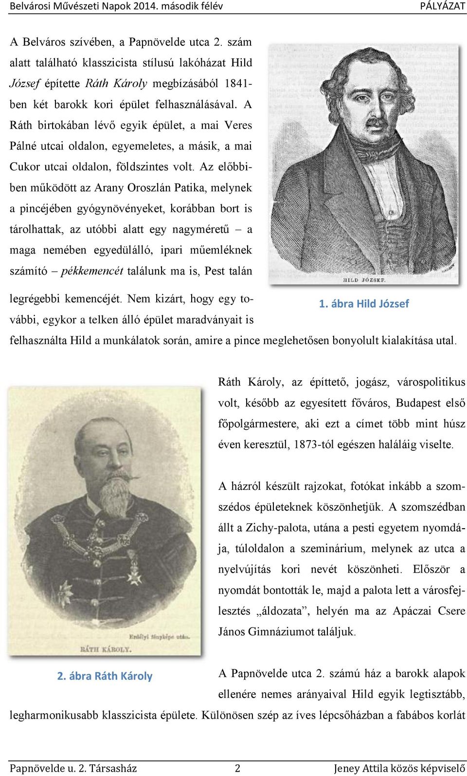 Az előbbiben működött az Arany Oroszlán Patika, melynek a pincéjében gyógynövényeket, korábban bort is tárolhattak, az utóbbi alatt egy nagyméretű a maga nemében egyedülálló, ipari műemléknek számító