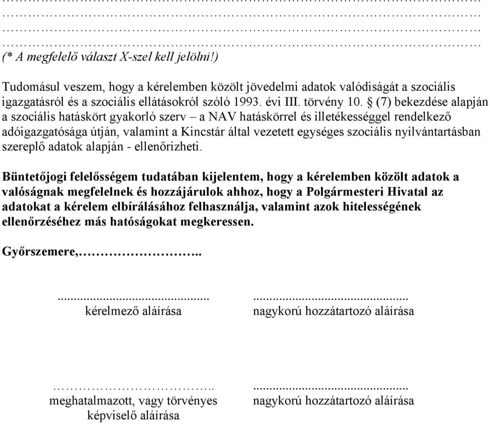 (7) bekezdése alapján a szociális hatáskört gyakorló szerv a NAV hatáskörrel és illetékességgel rendelkező adóigazgatósága útján, valamint a Kincstár által vezetett egységes szociális