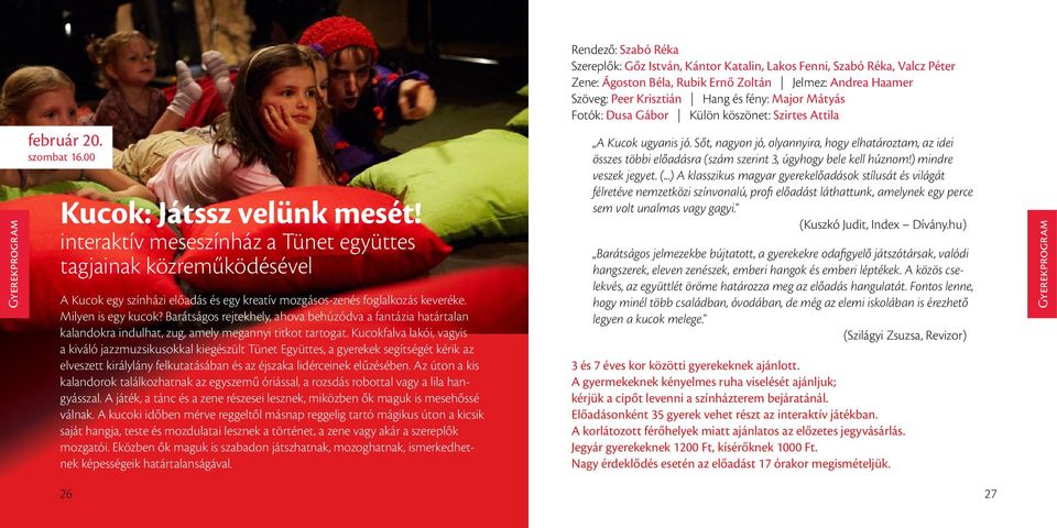 Barátságos rejtekhely, ahova behúzódva a fantázia határtalan kalandokra indulhat, zug, amely megannyi titkot tartogat.
