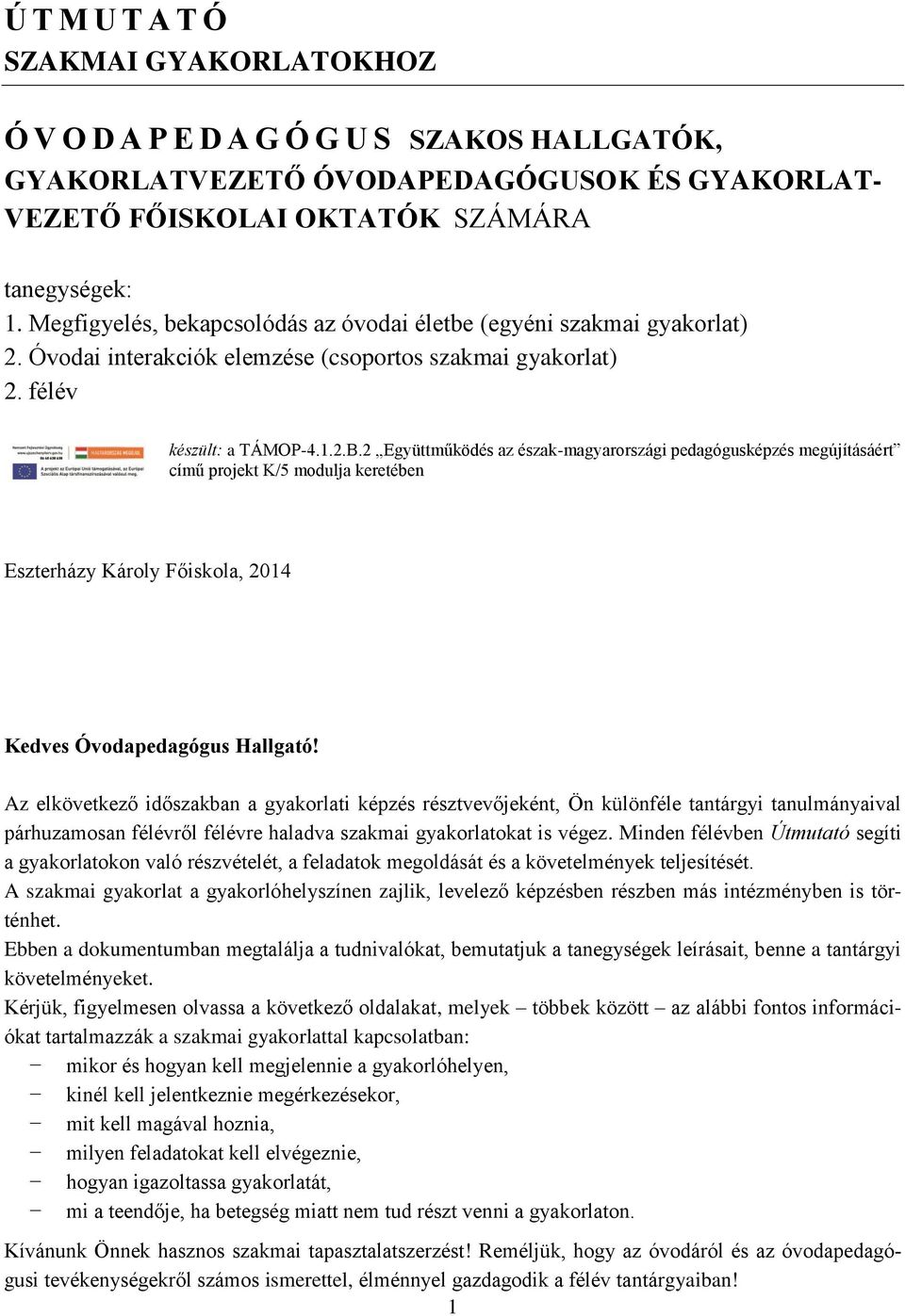 2 Együttműködés az észak-magyarországi pedagógusképzés megújításáért című projekt K/5 modulja keretében Eszterházy Károly Főiskola, 2014 Kedves Óvodapedagógus Hallgató!