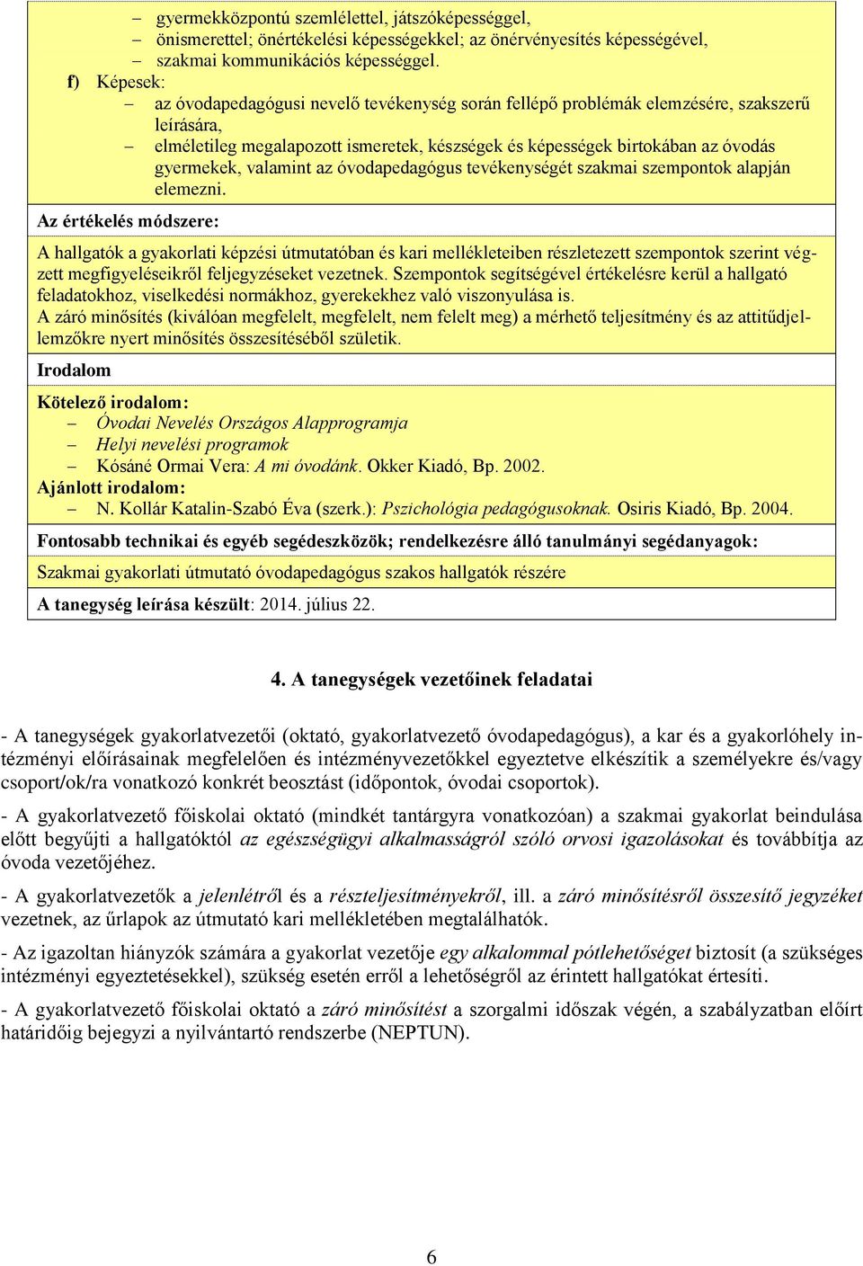 valamint az óvodapedagógus tevékenységét szakmai szempontok alapján elemezni.