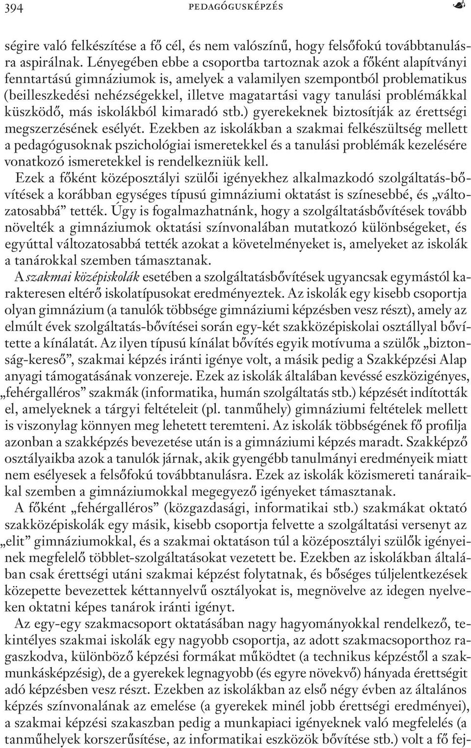 tanulási problémákkal küszködő, más iskolákból kimaradó stb.) gyerekeknek biztosítják az érettségi megszerzésének esélyét.