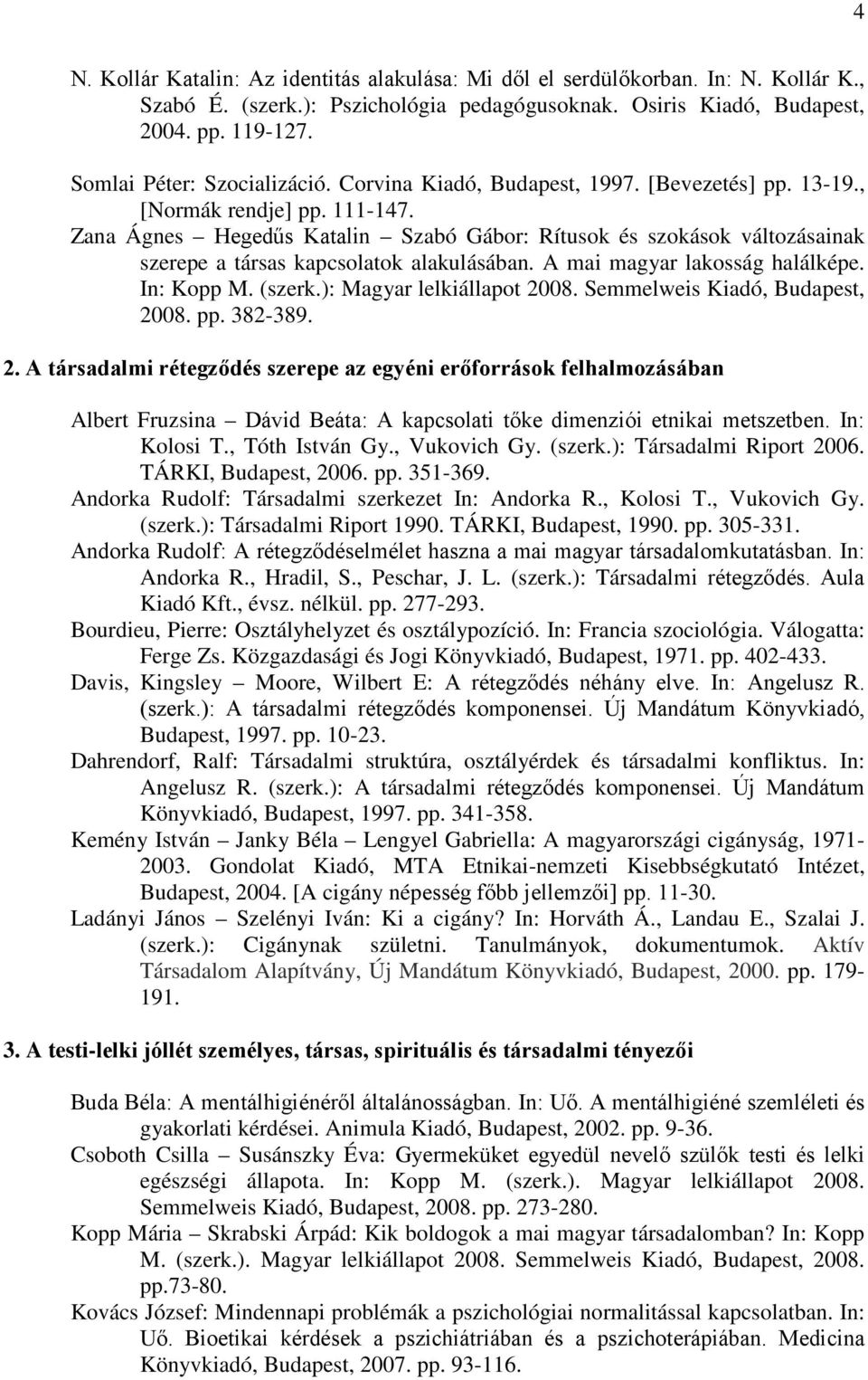 Zana Ágnes Hegedűs Katalin Szabó Gábor: Rítusok és szokások változásainak szerepe a társas kapcsolatok alakulásában. A mai magyar lakosság halálképe. In: Kopp M. (szerk.): Magyar lelkiállapot 2008.