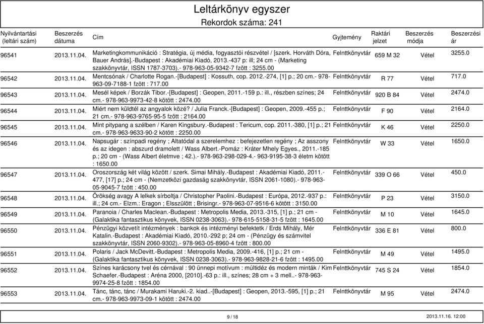 - 978- Felnttkönyvt R 77 Vétel 717.0 963-09-7188-1 fzött : 717.00 96543 Mesél képek / Borzák Tibor.-[Budapest] : Geopen, 2011.-159 p.: ill., részben színes; 24 Felnttkönyvt 920 B 84 Vétel 2474.0 cm.
