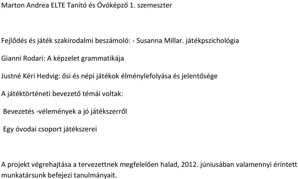 jelentősége A játéktörténeti bevezető témái voltak: Bevezetés -vélemények a jó játékszerről Egy óvodai csoport