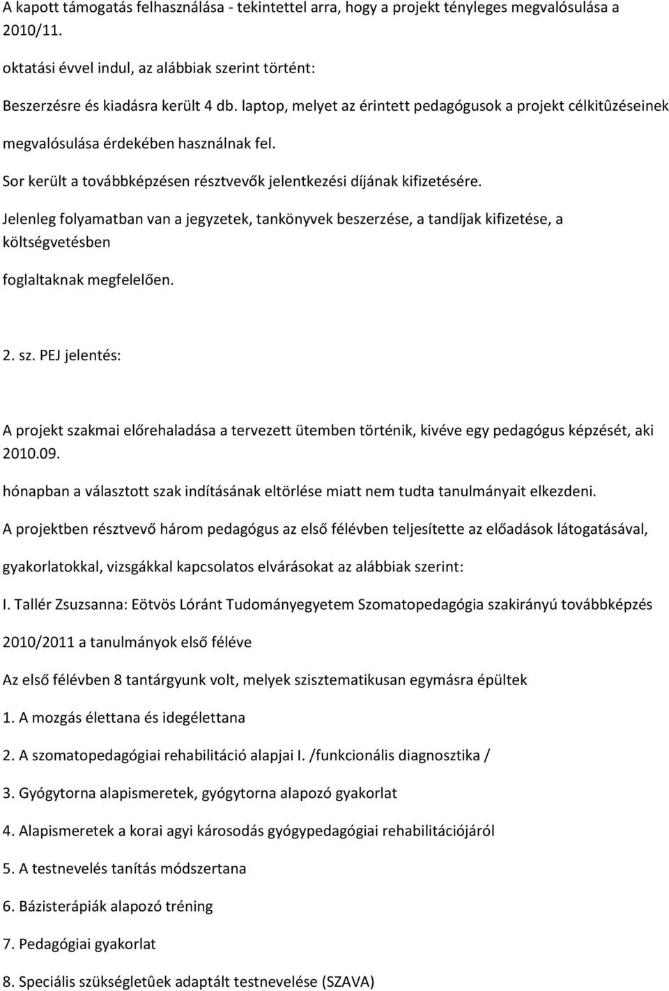Jelenleg folyamatban van a jegyzetek, tankönyvek beszerzése, a tandíjak kifizetése, a költségvetésben foglaltaknak megfelelően. 2. sz.