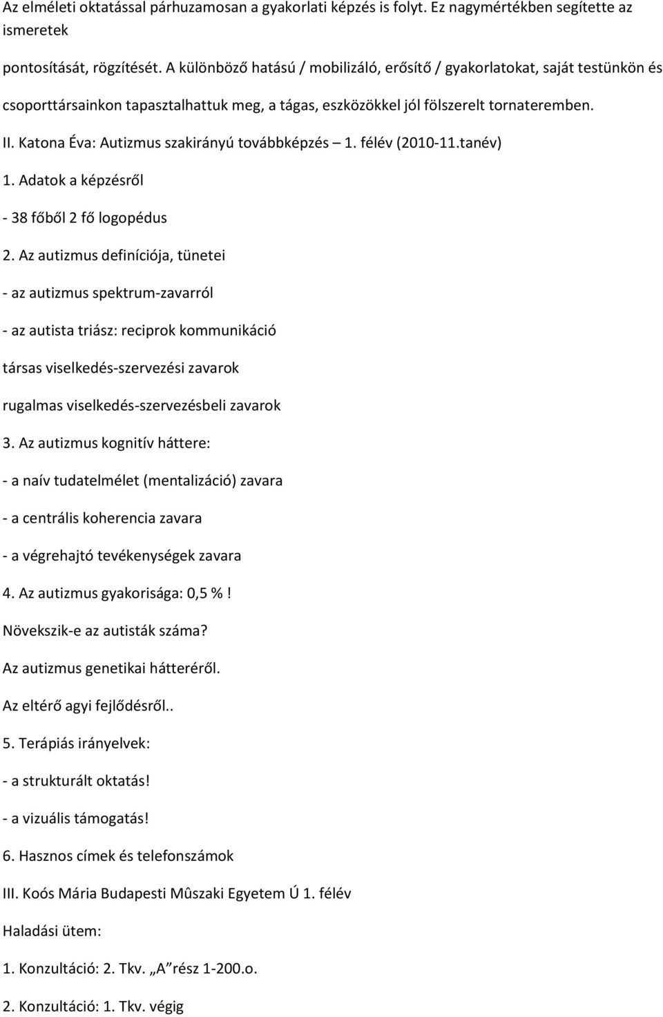 Katona Éva: Autizmus szakirányú továbbképzés 1. félév (2010-11.tanév) 1. Adatok a képzésről - 38 főből 2 fő logopédus 2.