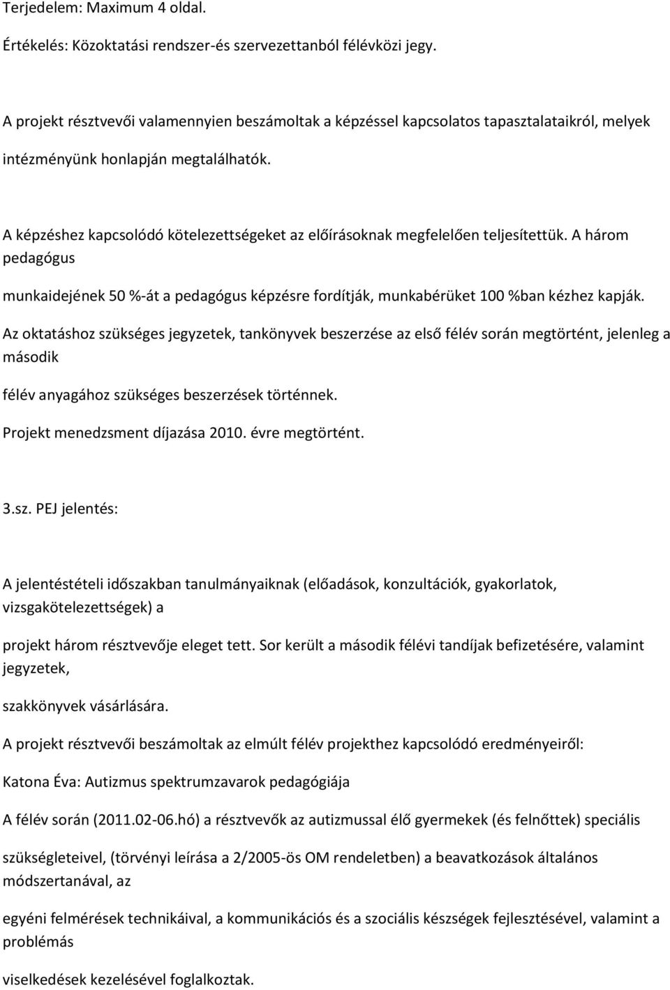 A képzéshez kapcsolódó kötelezettségeket az előírásoknak megfelelően teljesítettük. A három pedagógus munkaidejének 50 %-át a pedagógus képzésre fordítják, munkabérüket 100 %ban kézhez kapják.
