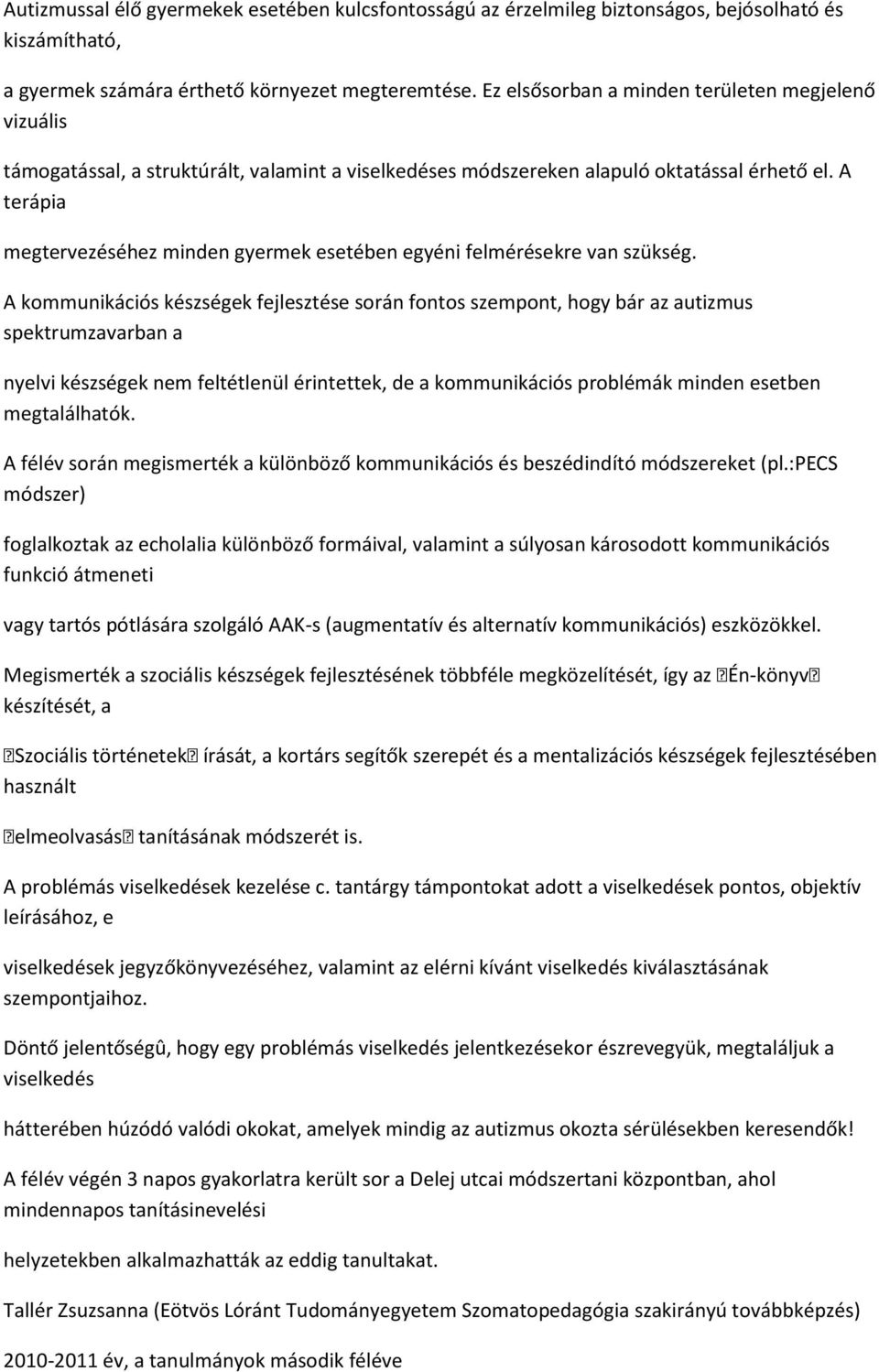 A terápia megtervezéséhez minden gyermek esetében egyéni felmérésekre van szükség.