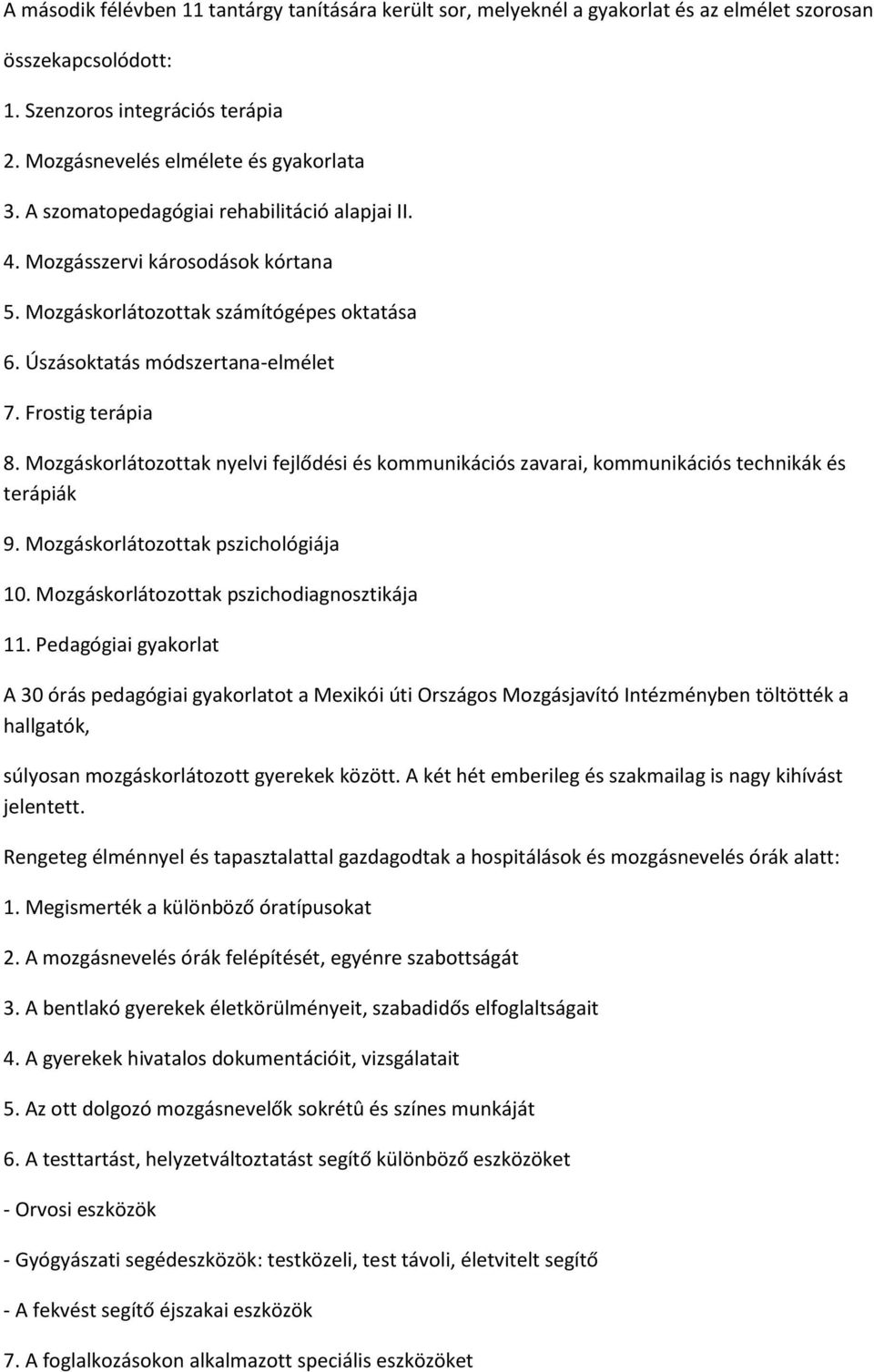 Mozgáskorlátozottak nyelvi fejlődési és kommunikációs zavarai, kommunikációs technikák és terápiák 9. Mozgáskorlátozottak pszichológiája 10. Mozgáskorlátozottak pszichodiagnosztikája 11.