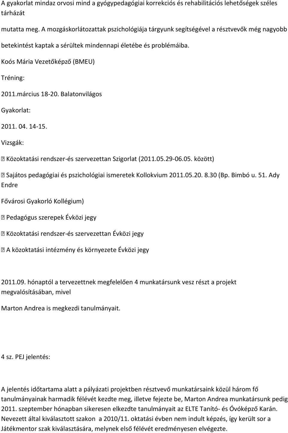 március 18-20. Balatonvilágos Gyakorlat: 2011. 04. 14-15. Vizsgák: Közoktatási rendszer-és szervezettan Szigorlat (2011.05.29-06.05. között) Sajátos pedagógiai és pszichológiai ismeretek Kollokvium 2011.