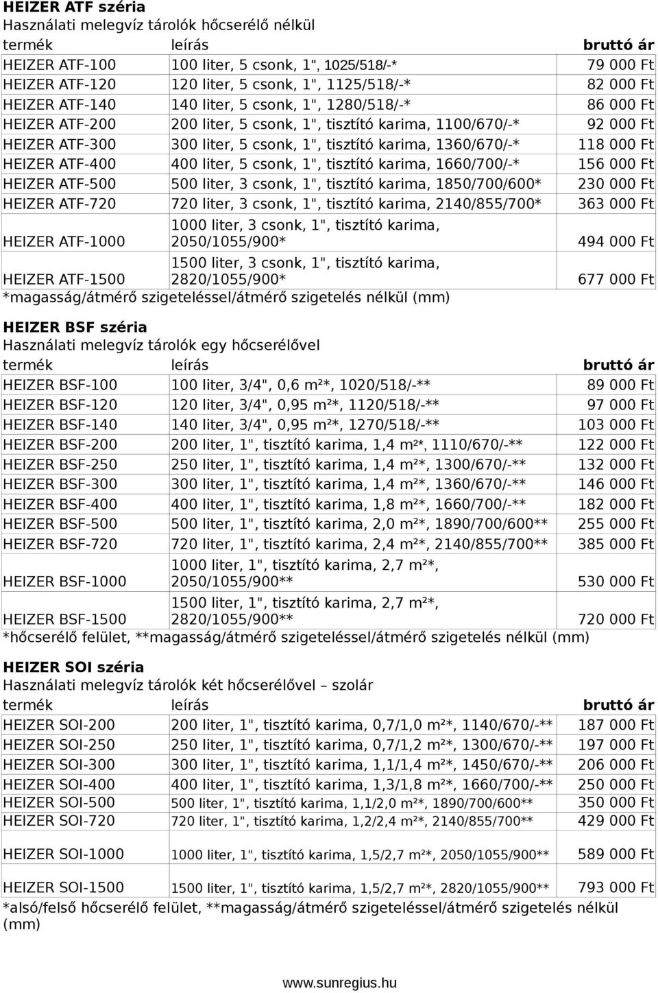 500 liter, 3 csonk, 1", tisztító karima, 1850/700/600* HEIZER ATF-720 720 liter, 3 csonk, 1", tisztító karima, 2140/855/700* HEIZER ATF-1000 1500 liter, 3 csonk, 1", tisztító karima, HEIZER ATF-1500