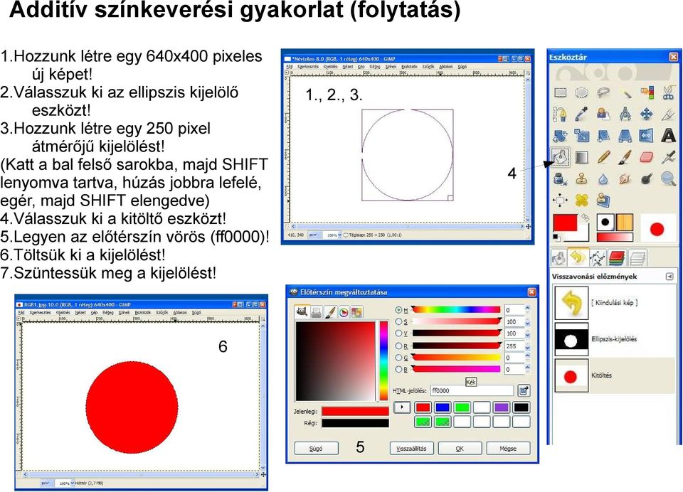 (Katt a bal felső sarokba, majd SHIFT lenyomva tartva, húzás jobbra lefelé, egér, majd SHIFT elengedve) 4.