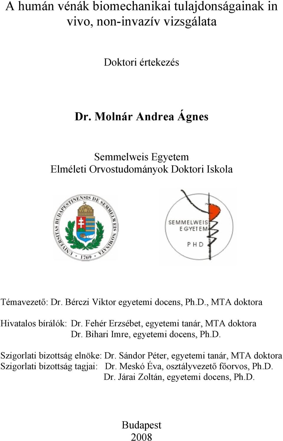 Fehér Erzsébet, egyetemi tanár, MTA doktora Dr. Bihari Imre, egyetemi docens, Ph.D. Szigorlati bizottság elnöke: Dr.