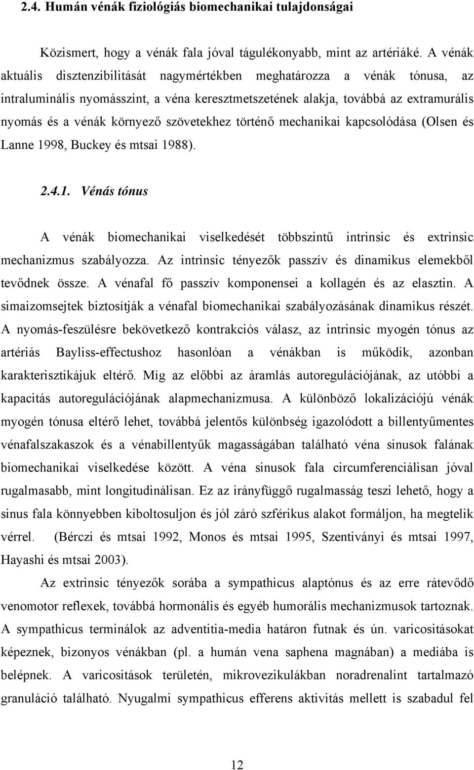 szövetekhez történő mechanikai kapcsolódása (Olsen és Lanne 1998, Buckey és mtsai 1988). 2.4.1. Vénás tónus A vénák biomechanikai viselkedését többszintű intrinsic és extrinsic mechanizmus szabályozza.