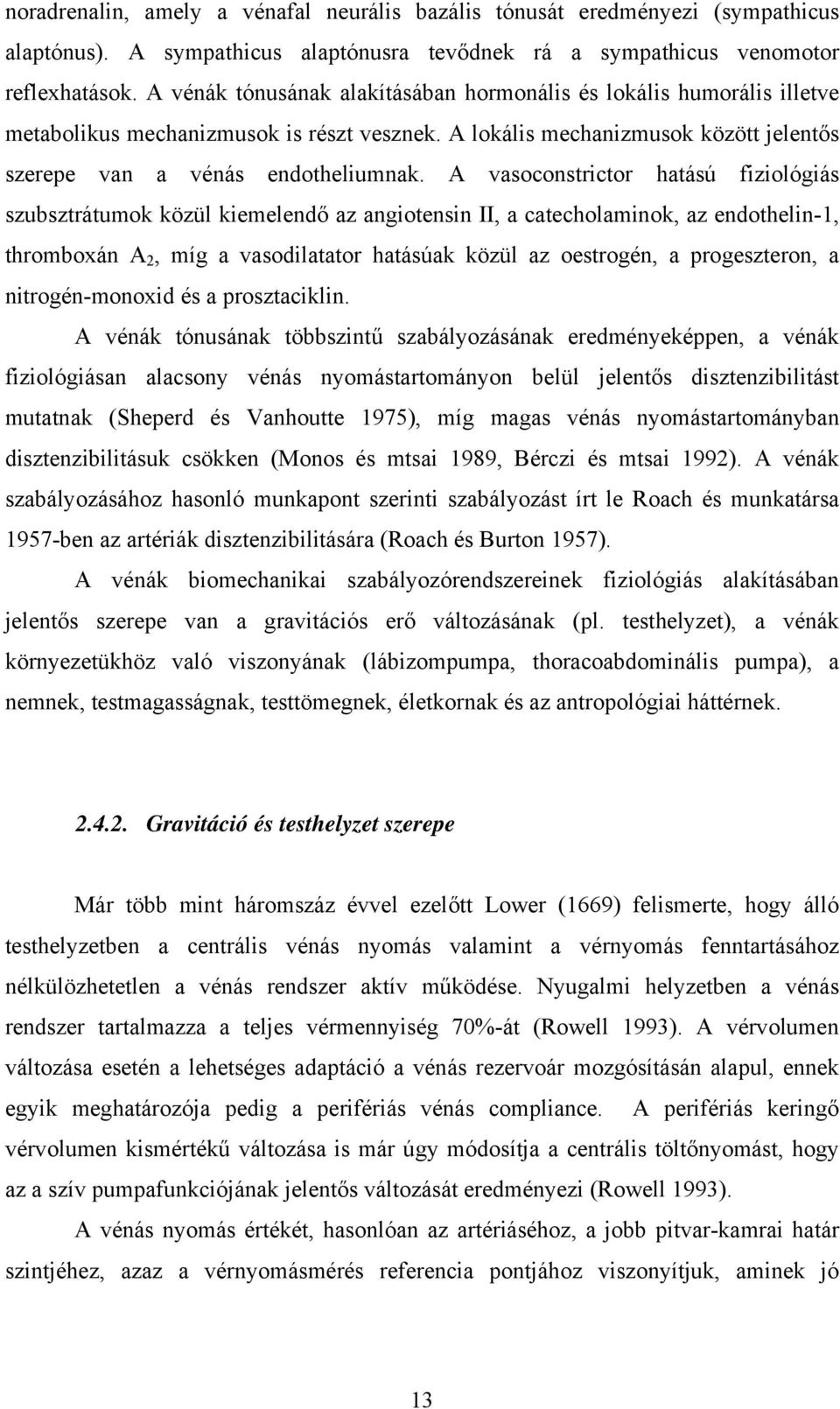 A vasoconstrictor hatású fiziológiás szubsztrátumok közül kiemelendő az angiotensin II, a catecholaminok, az endothelin-1, thromboxán A 2, míg a vasodilatator hatásúak közül az oestrogén, a