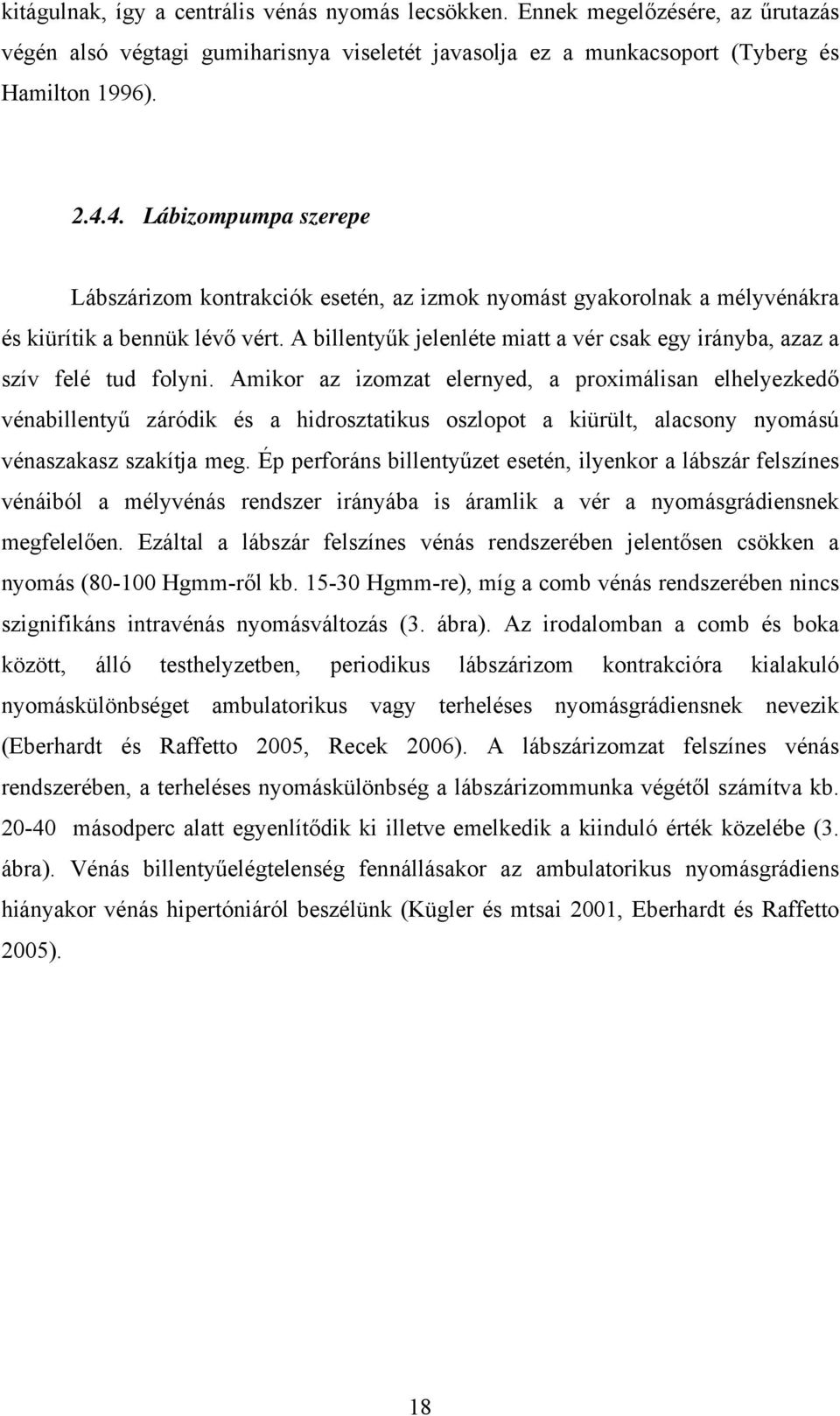 A billentyűk jelenléte miatt a vér csak egy irányba, azaz a szív felé tud folyni.