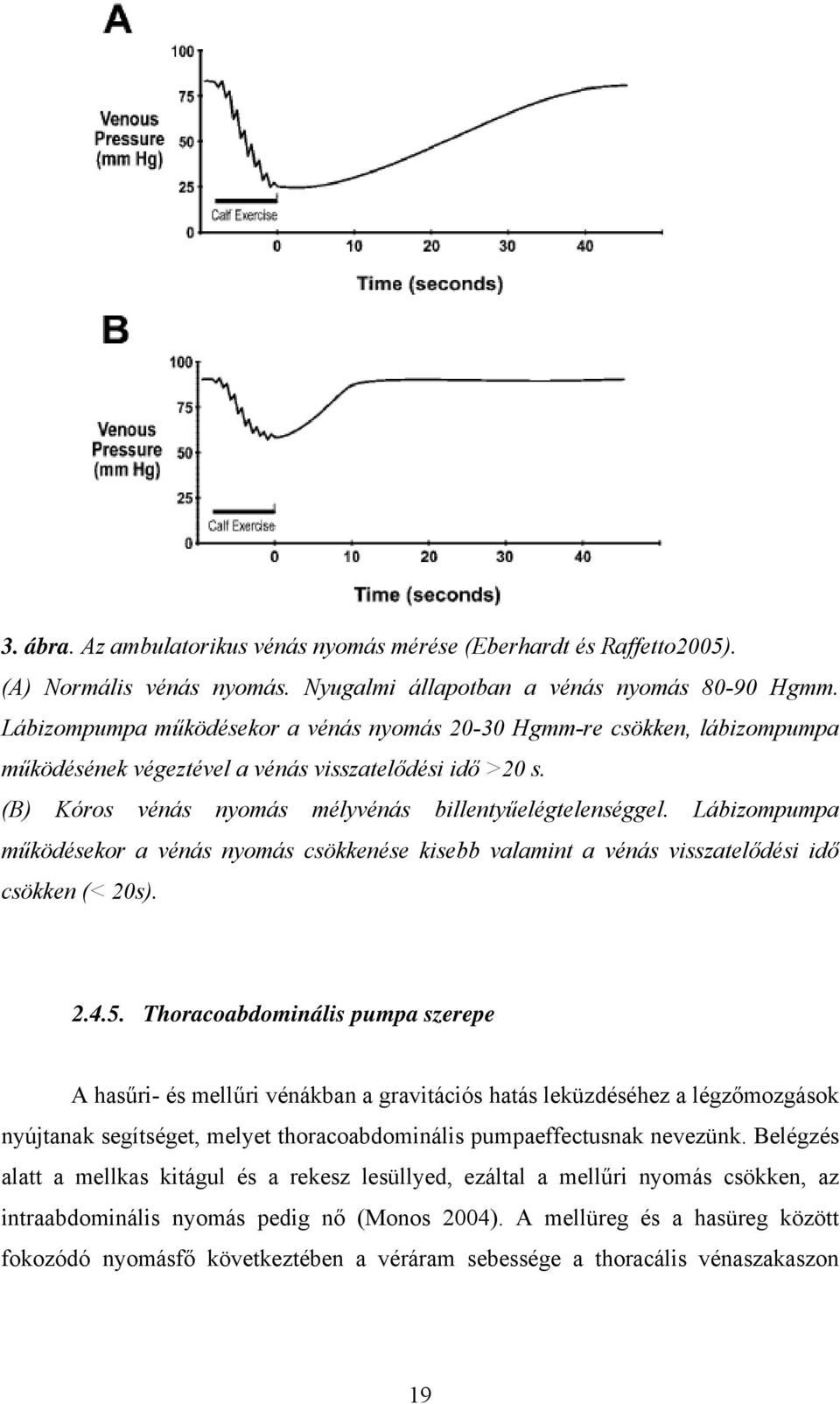 Lábizompumpa működésekor a vénás nyomás csökkenése kisebb valamint a vénás visszatelődési idő csökken (< 20s). 2.4.5.