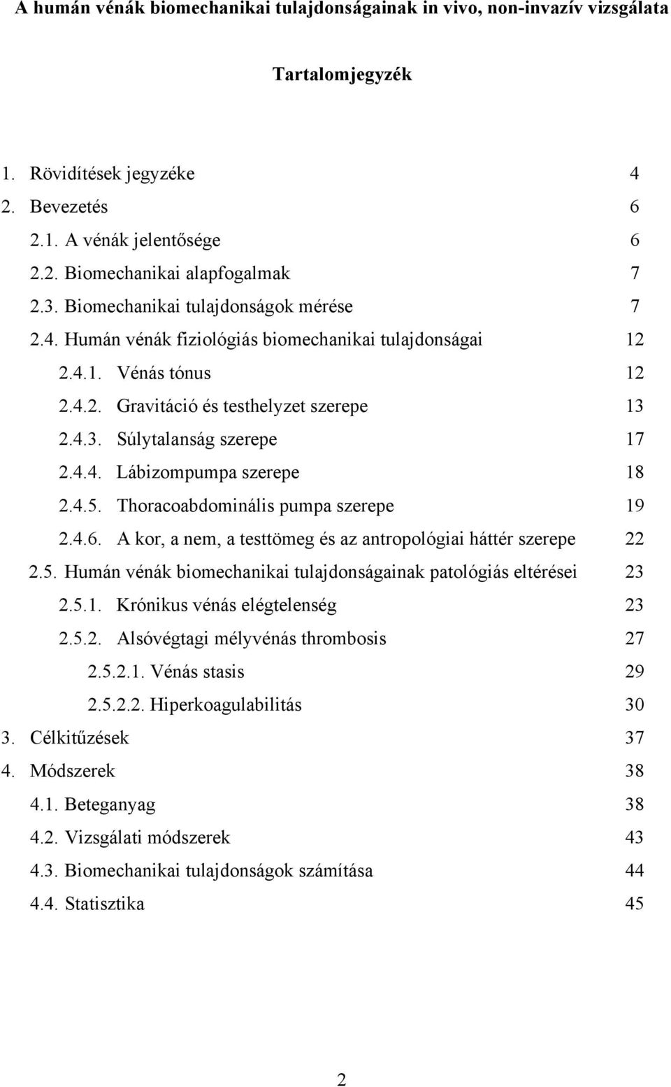 4.5. Thoracoabdominális pumpa szerepe 19 2.4.6. A kor, a nem, a testtömeg és az antropológiai háttér szerepe 22 2.5. Humán vénák biomechanikai tulajdonságainak patológiás eltérései 23 2.5.1. Krónikus vénás elégtelenség 23 2.