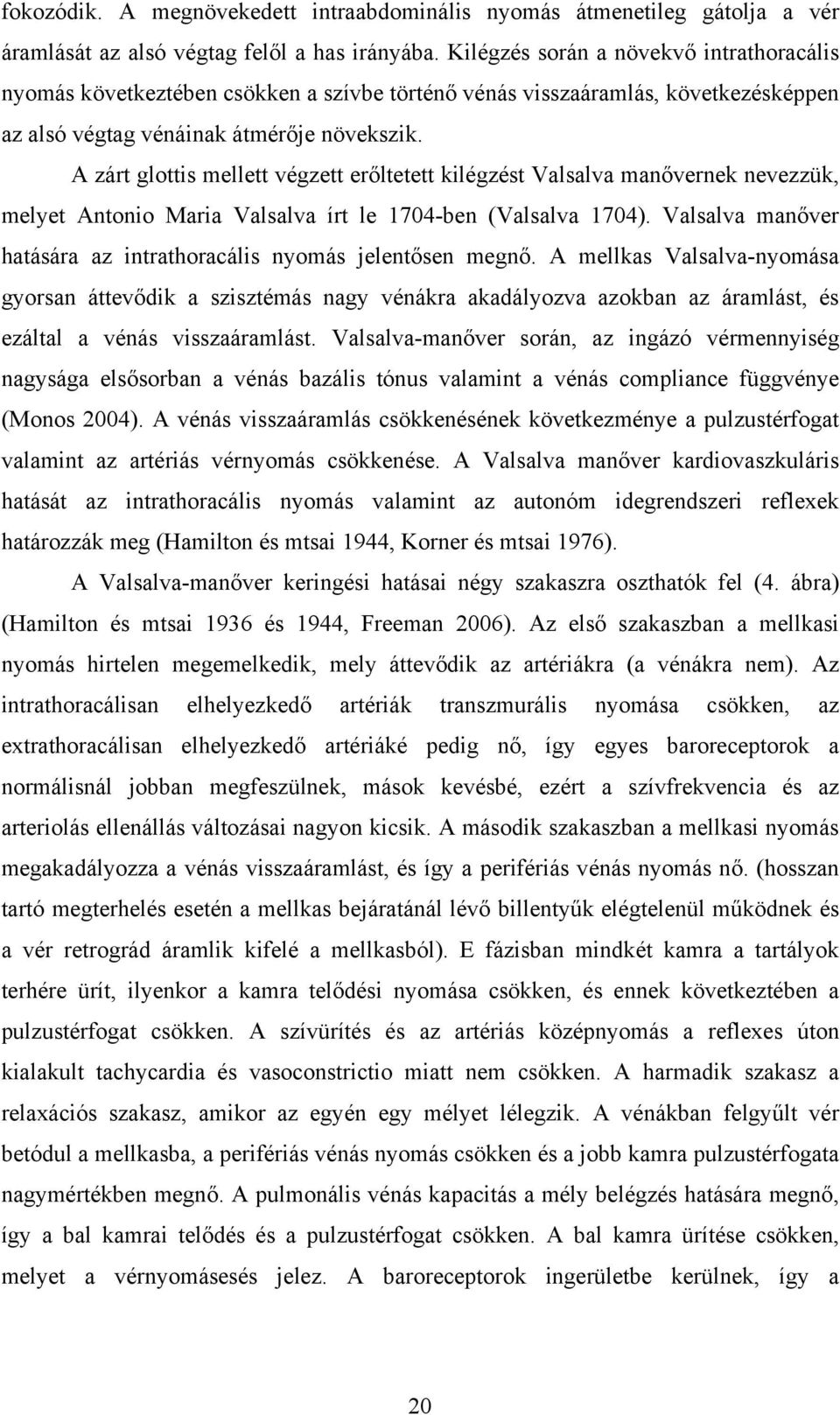 A zárt glottis mellett végzett erőltetett kilégzést Valsalva manővernek nevezzük, melyet Antonio Maria Valsalva írt le 1704-ben (Valsalva 1704).