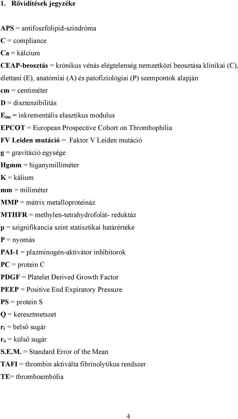 Leiden mutáció g = gravitáció egysége Hgmm = higanymilliméter K = kálium mm = miliméter MMP = mátrix metalloproteináz MTHFR = methylen-tetrahydrofolát- reduktáz p = szignifikancia szint statisztikai