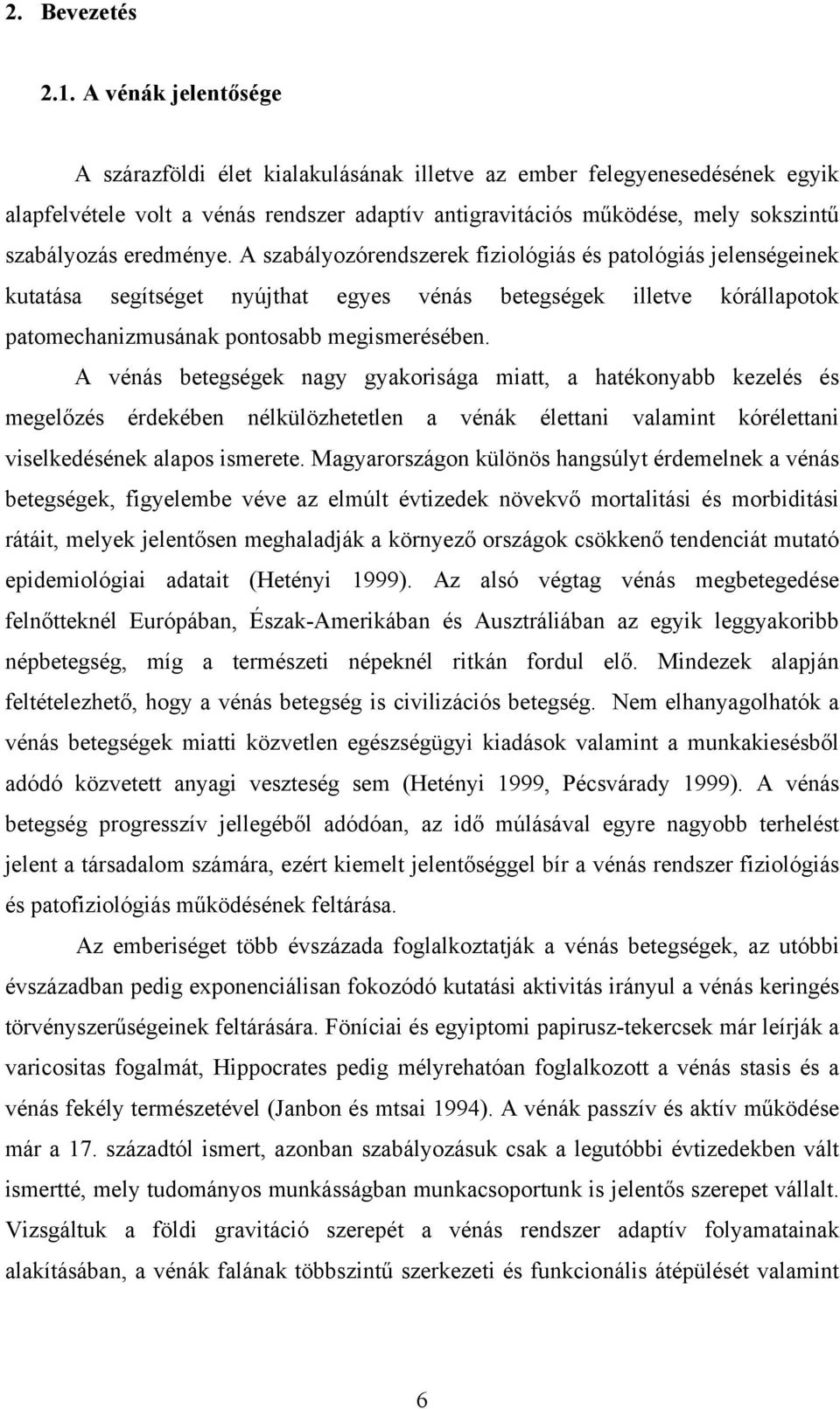 eredménye. A szabályozórendszerek fiziológiás és patológiás jelenségeinek kutatása segítséget nyújthat egyes vénás betegségek illetve kórállapotok patomechanizmusának pontosabb megismerésében.