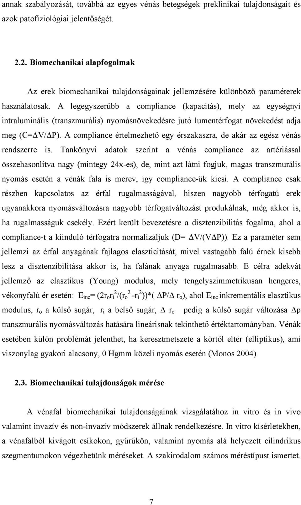 A legegyszerűbb a compliance (kapacitás), mely az egységnyi intraluminális (transzmurális) nyomásnövekedésre jutó lumentérfogat növekedést adja meg (C=ΔV/ΔP).