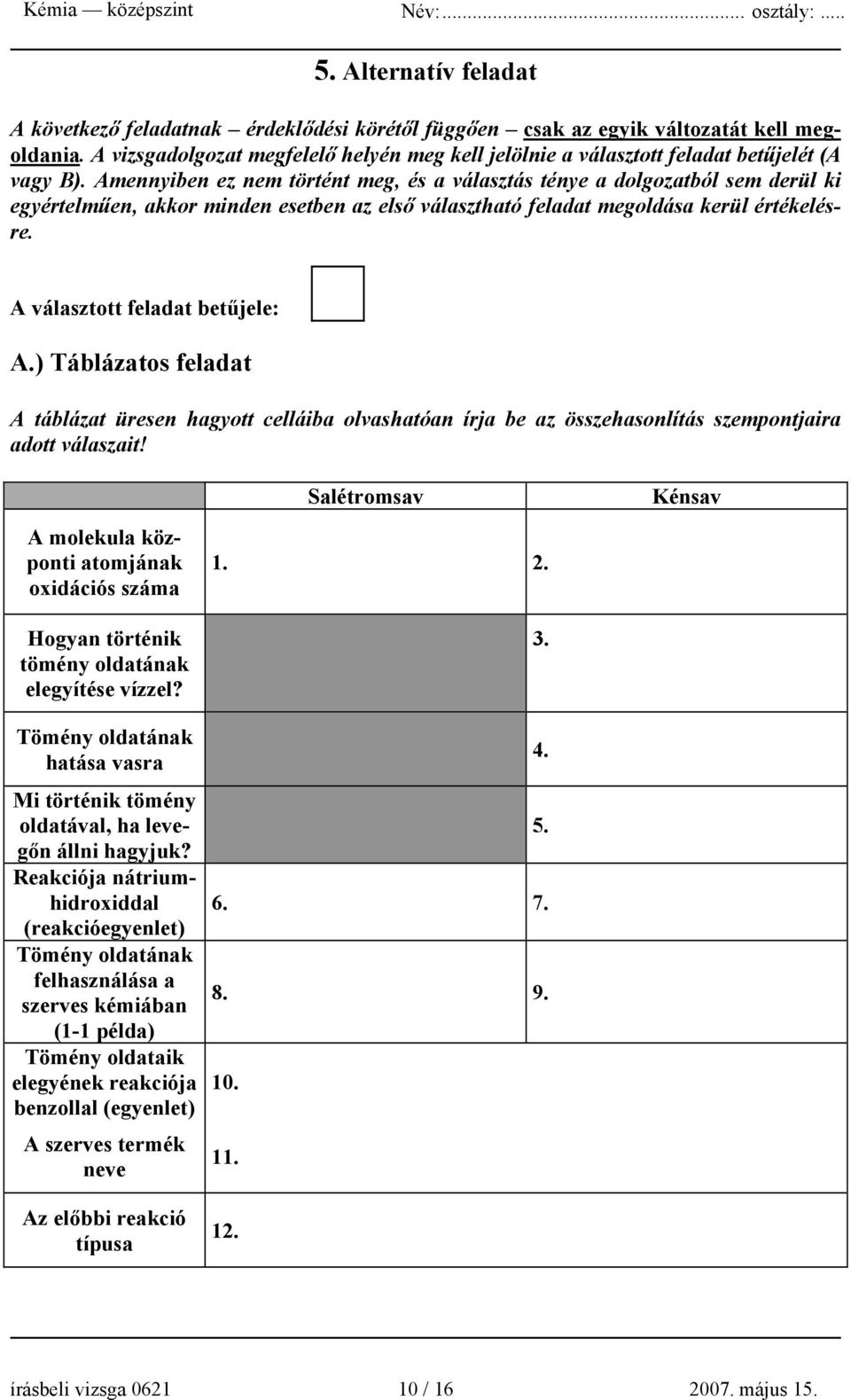 Amennyiben ez nem történt meg, és a választás ténye a dolgozatból sem derül ki egyértelműen, akkor minden esetben az első választható feladat megoldása kerül értékelésre.