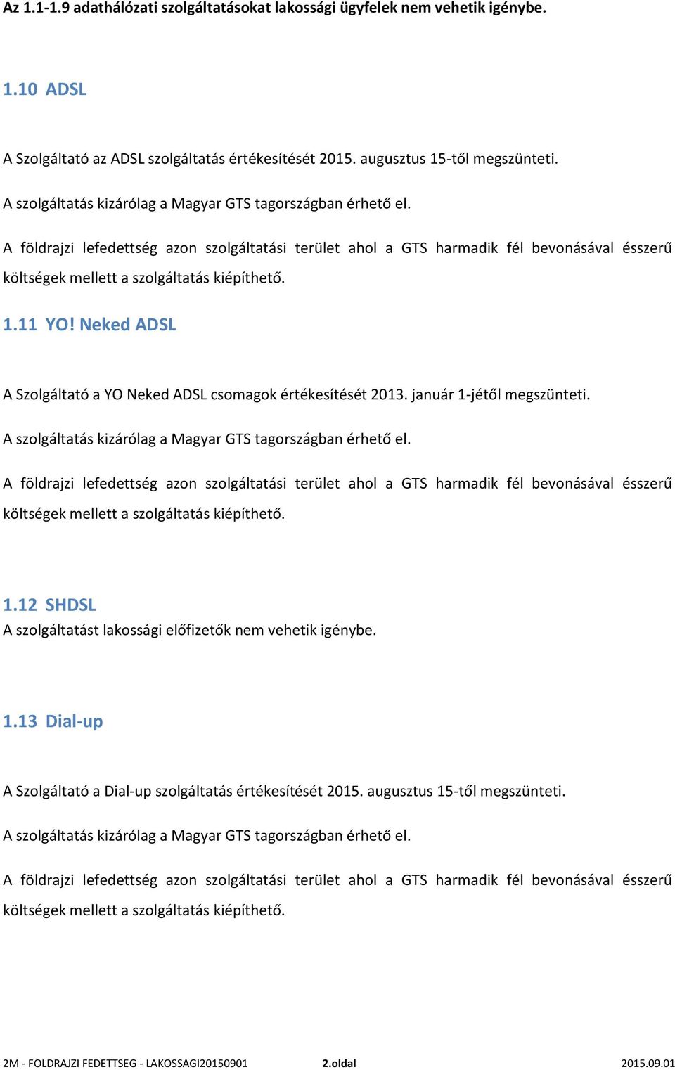 A földrajzi lefedettség azon szolgáltatási terület ahol a GTS harmadik fél bevonásával ésszerű költségek mellett a szolgáltatás kiépíthető. 1.11 YO!