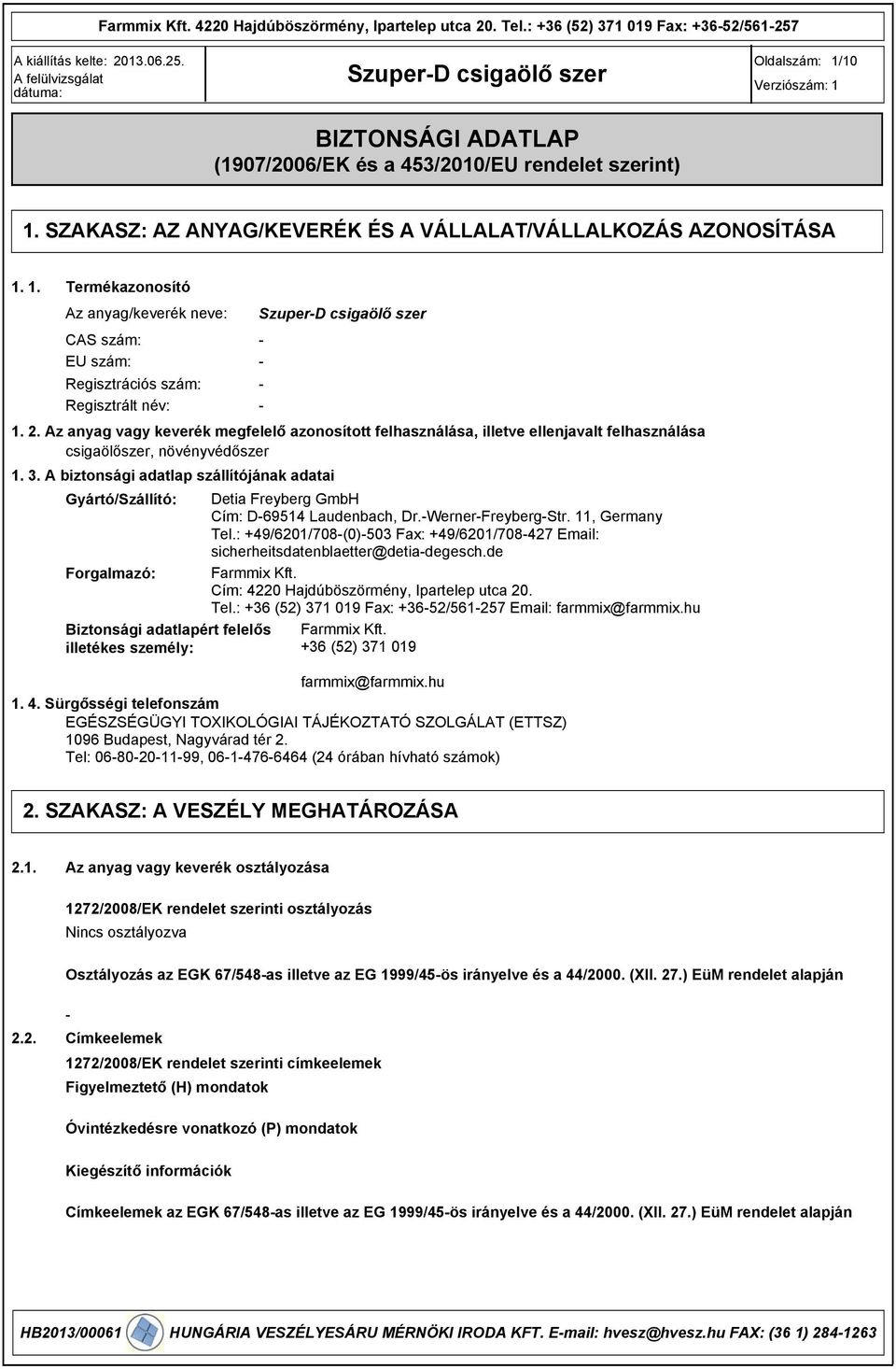 SZAKASZ: AZ ANYAG/KEVERÉK ÉS A VÁLLALAT/VÁLLALKOZÁS AZONOSÍTÁSA 1. 1. Termékazonosító Az anyag/keverék neve: SzuperD csigaölő szer CAS szám: EU szám: Regisztrációs szám: Regisztrált név: 1. 2.