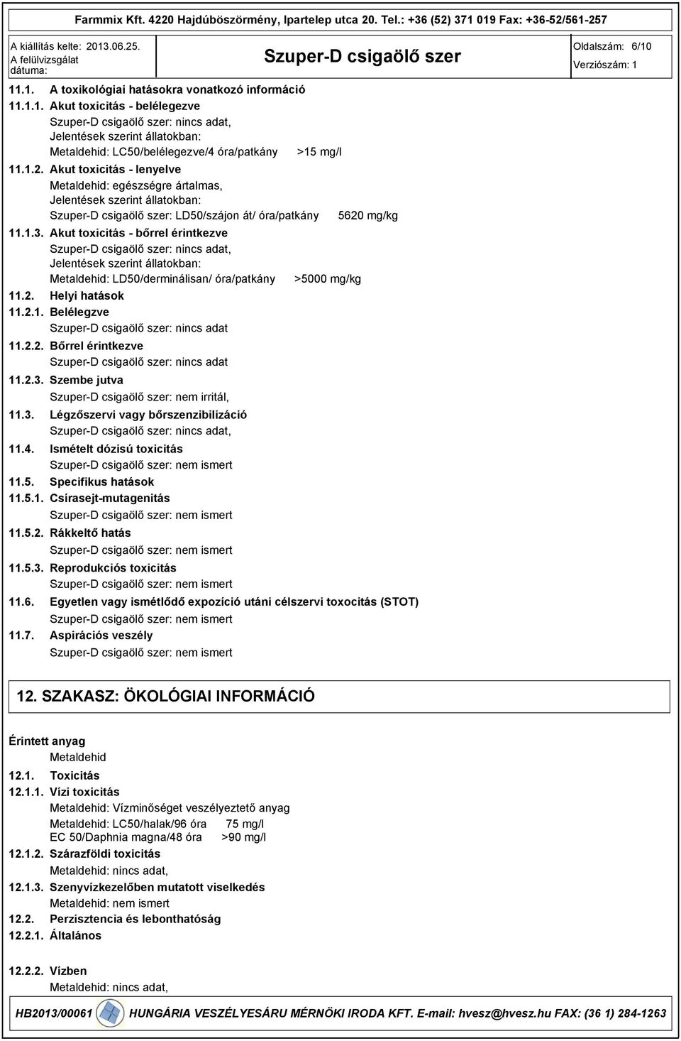 1.2. Akut toxicitás lenyelve Metaldehid: egészségre ártalmas, Jelentések szerint állatokban: SzuperD csigaölő szer: LD50/szájon át/ óra/patkány 5620 mg/kg 11.1.3.