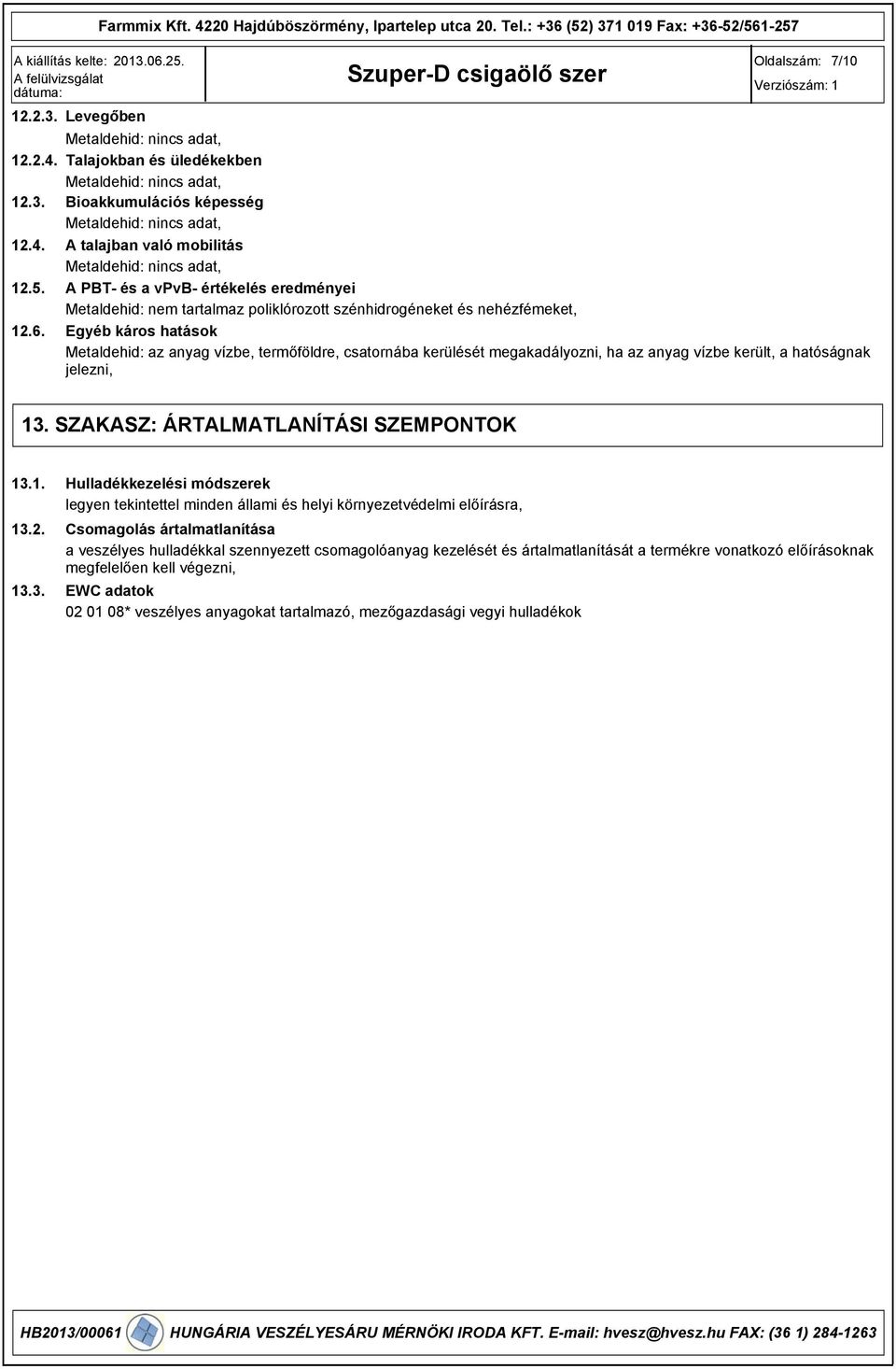 A PBT és a vpvb értékelés eredményei Metaldehid: nem tartalmaz poliklórozott szénhidrogéneket és nehézfémeket, 12.6.