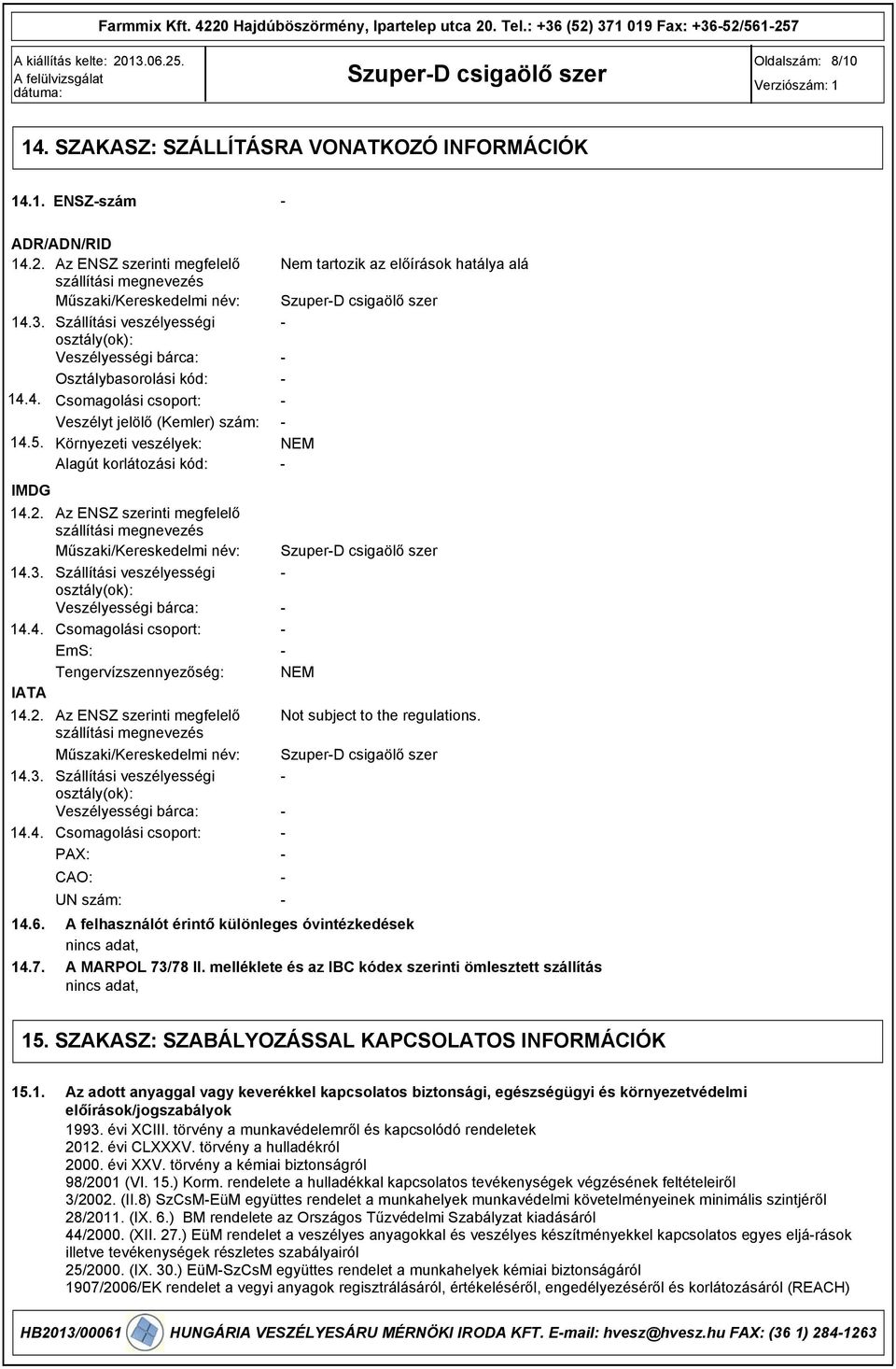 3. 14.4. Szállítási veszélyességi osztály(ok): Veszélyességi bárca: Osztálybasorolási kód: Csomagolási csoport: Veszélyt jelölő (Kemler) szám: 14.5.