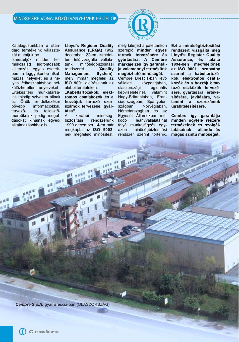 Értékesítési munkatársaink mindig szívesen állnak az Önök rendelkezésre bővebb információkkal, tervező-, és fejlesztőmérnökeink pedig megoldásokat kínálnak egyedi alkalmazásokhoz is.