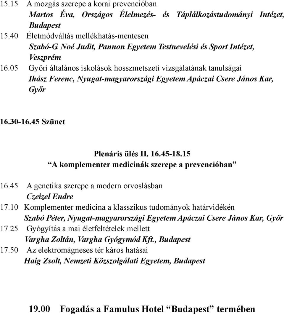 05 i általános iskolások hosszmetszeti vizsgálatának tanulságai Ihász Ferenc, Nyugat-magyarországi Egyetem Apáczai Csere János Kar, 16.30-16.45 Szünet Plenáris ülés II. 16.45-18.15 16.