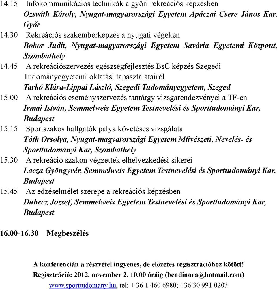 45 A rekreációszervezés egészségfejlesztés BsC képzés Szegedi Tudományegyetemi oktatási tapasztalatairól Tarkó Klára-Lippai László, Szegedi Tudományegyetem, Szeged 15.