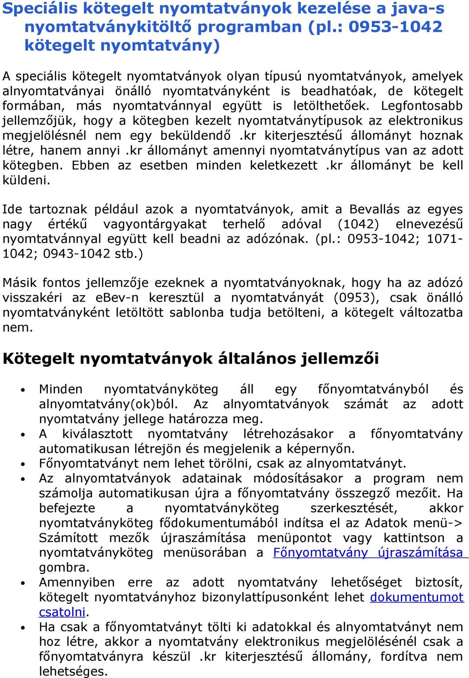 együtt is letölthetőek. Legfontosabb jellemzőjük, hogy a kötegben kezelt nyomtatványtípusok az elektronikus megjelölésnél nem egy beküldendő.kr kiterjesztésű állományt hoznak létre, hanem annyi.