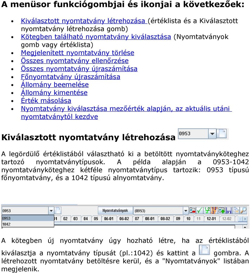 kimentése Érték másolása Nyomtatvány kiválasztása mezőérték alapján, az aktuális utáni nyomtatványtól kezdve Kiválasztott nyomtatvány létrehozása A legördülő értéklistából választható ki a betöltött