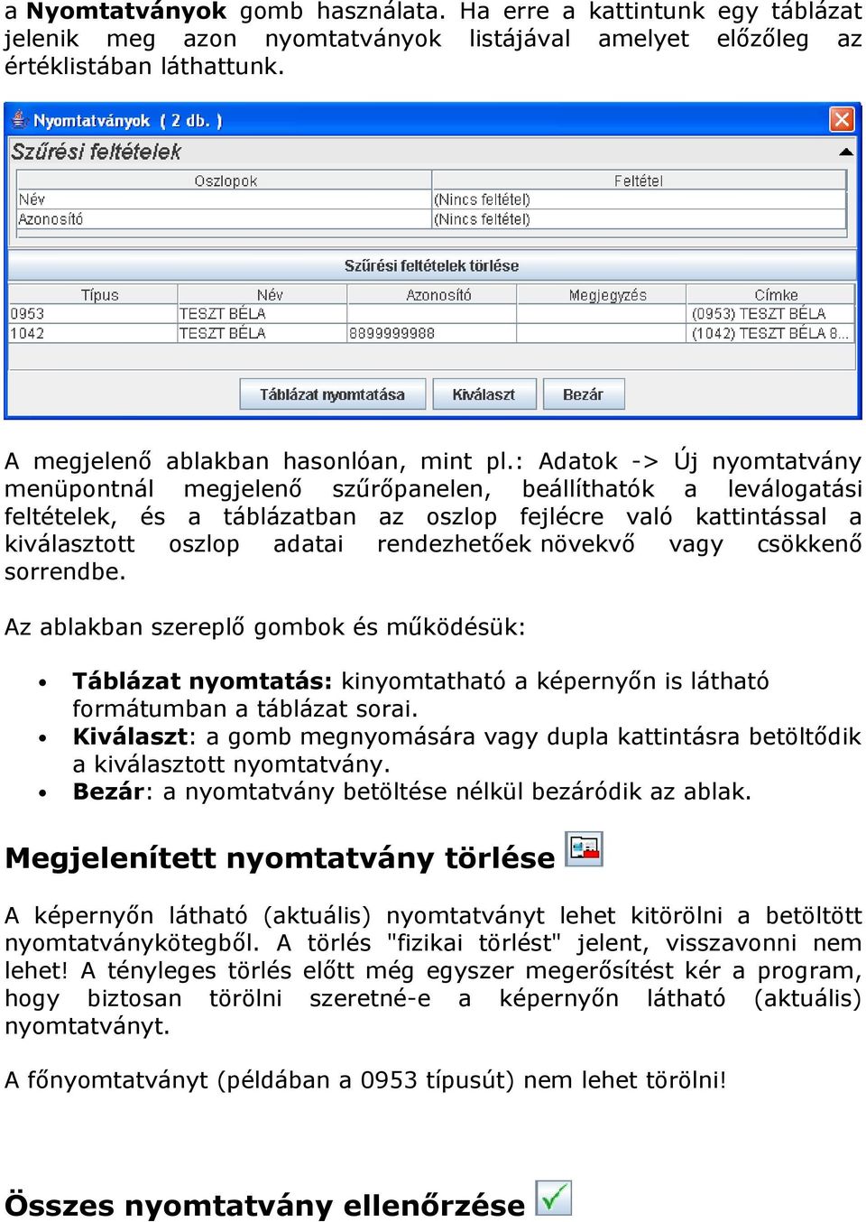 növekvő vagy csökkenő sorrendbe. Az ablakban szereplő gombok és működésük: Táblázat nyomtatás: kinyomtatható a képernyőn is látható formátumban a táblázat sorai.