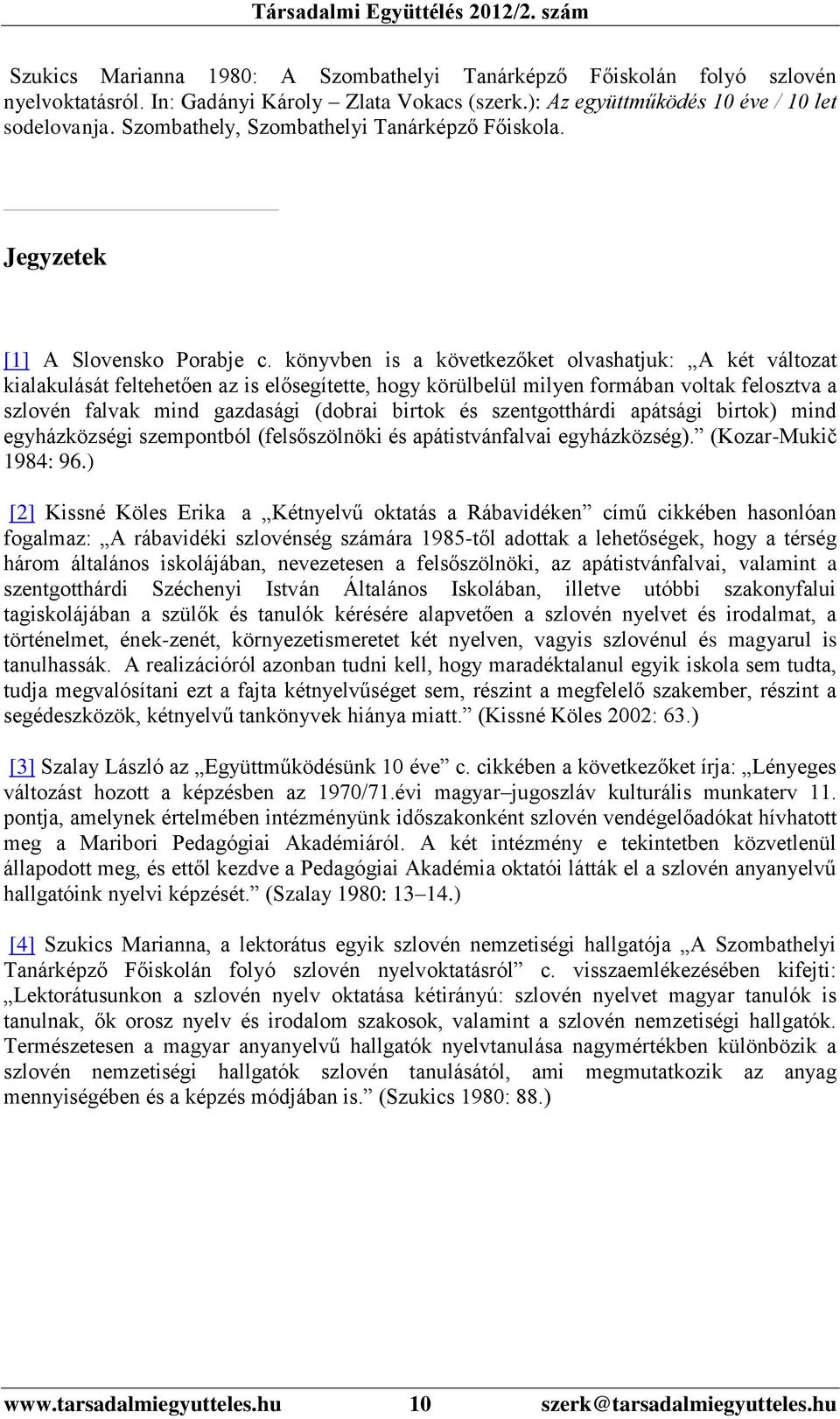 könyvben is a következőket olvashatjuk: A két változat kialakulását feltehetően az is elősegítette, hogy körülbelül milyen formában voltak felosztva a szlovén falvak mind gazdasági (dobrai birtok és