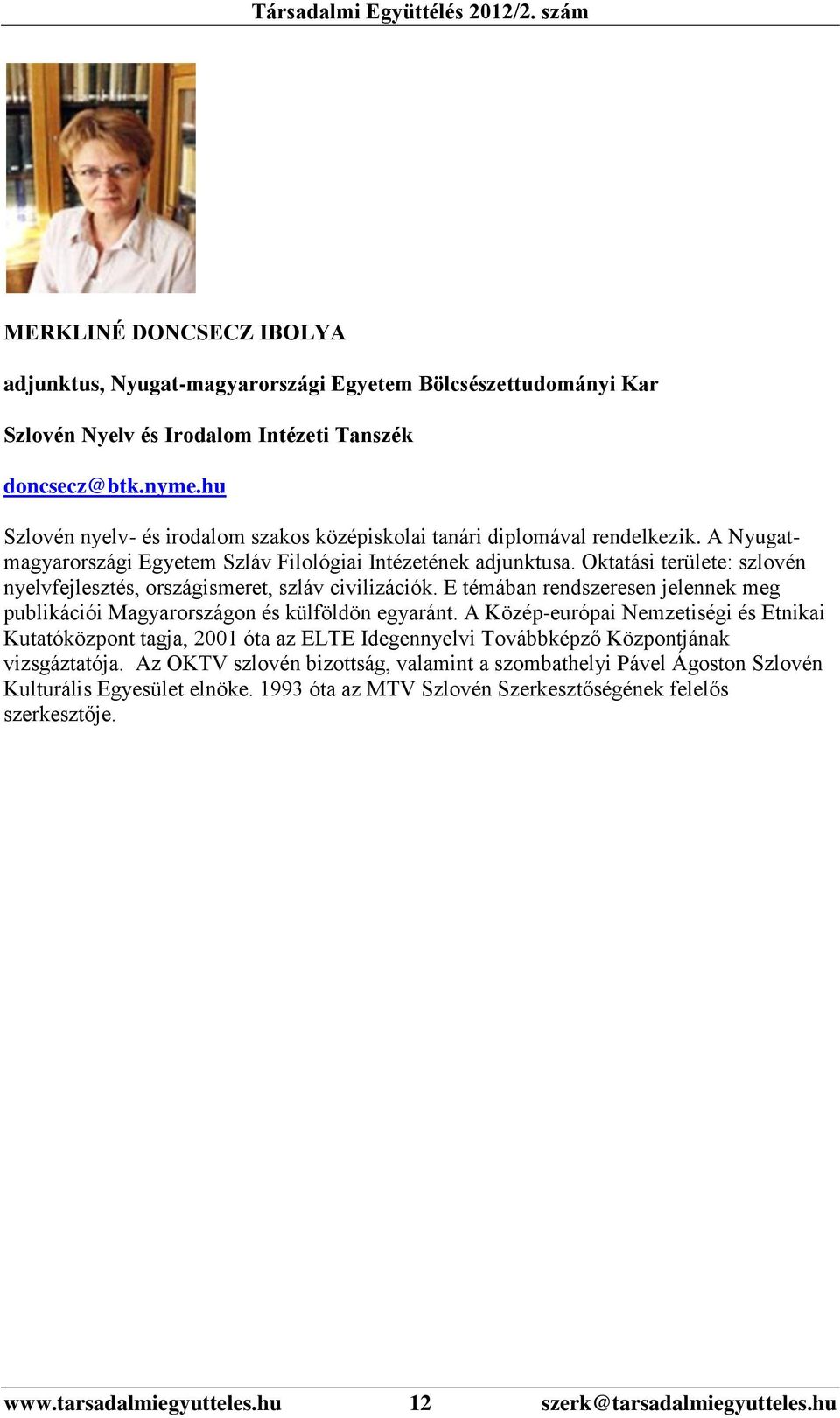 Oktatási területe: szlovén nyelvfejlesztés, országismeret, szláv civilizációk. E témában rendszeresen jelennek meg publikációi Magyarországon és külföldön egyaránt.