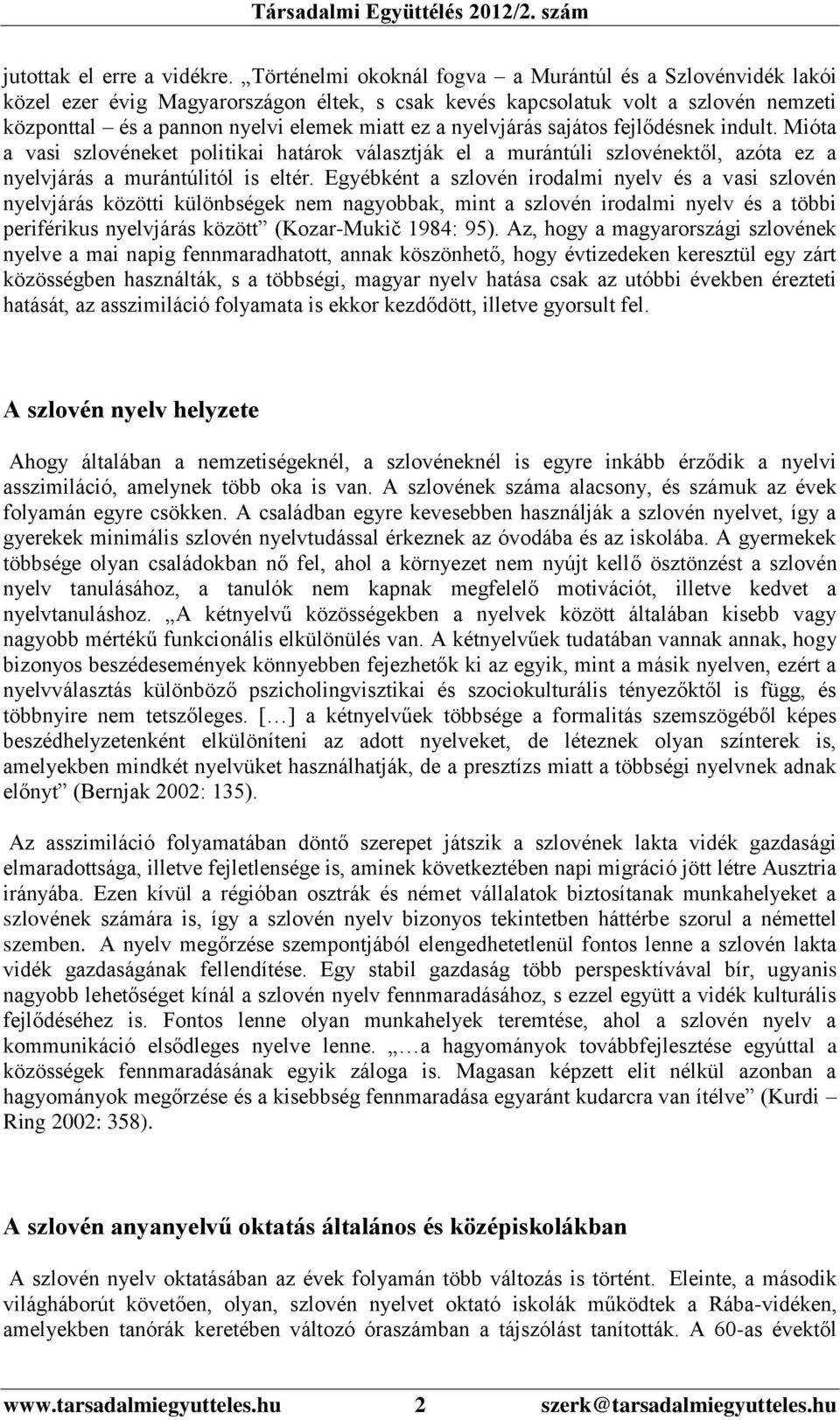 nyelvjárás sajátos fejlődésnek indult. Mióta a vasi szlovéneket politikai határok választják el a murántúli szlovénektől, azóta ez a nyelvjárás a murántúlitól is eltér.