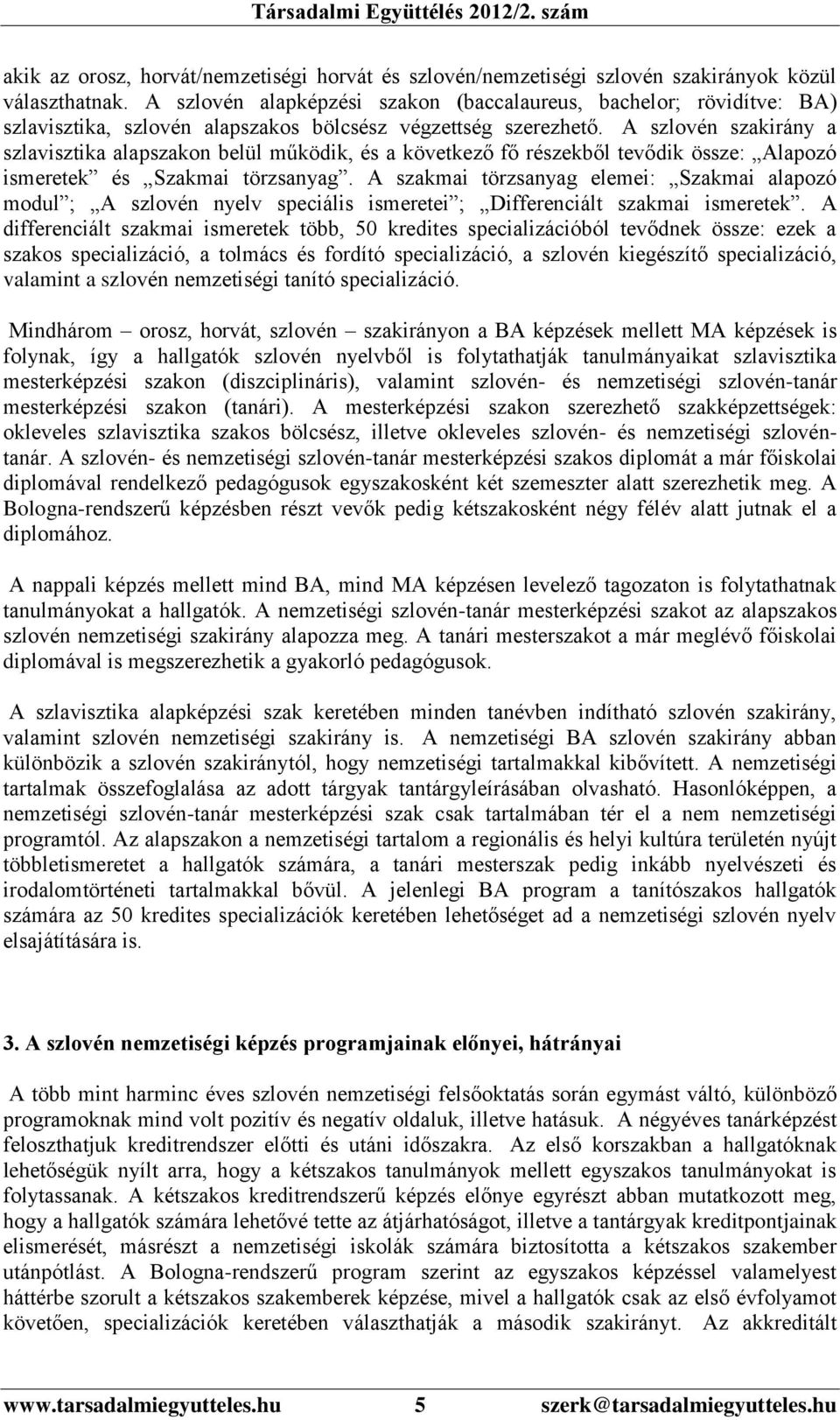 A szlovén szakirány a szlavisztika alapszakon belül működik, és a következő fő részekből tevődik össze: Alapozó ismeretek és Szakmai törzsanyag.