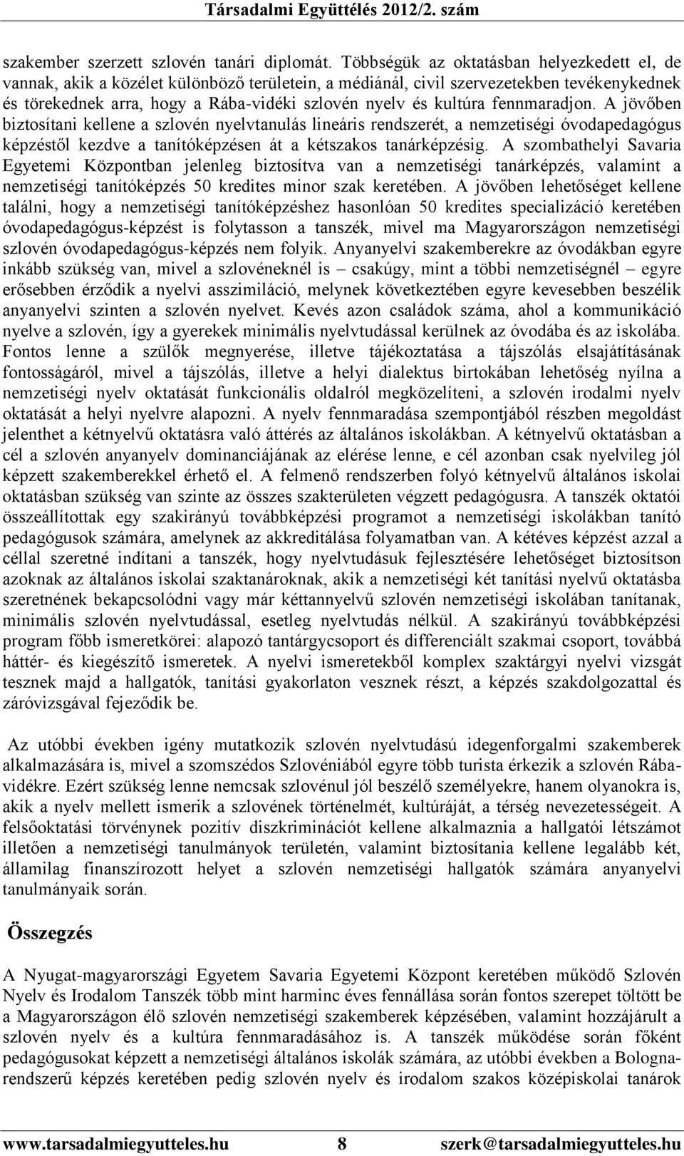 kultúra fennmaradjon. A jövőben biztosítani kellene a szlovén nyelvtanulás lineáris rendszerét, a nemzetiségi óvodapedagógus képzéstől kezdve a tanítóképzésen át a kétszakos tanárképzésig.