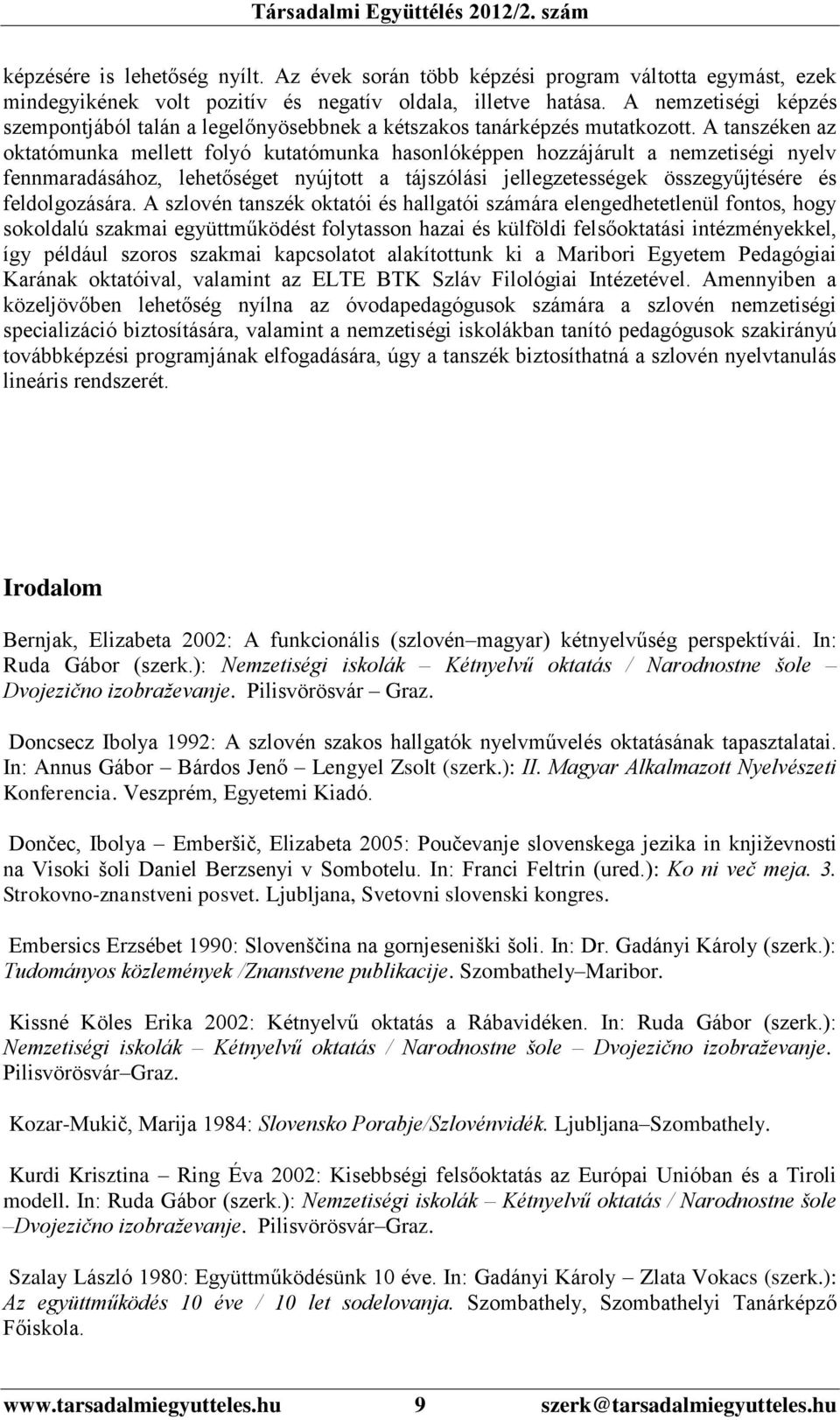 A tanszéken az oktatómunka mellett folyó kutatómunka hasonlóképpen hozzájárult a nemzetiségi nyelv fennmaradásához, lehetőséget nyújtott a tájszólási jellegzetességek összegyűjtésére és