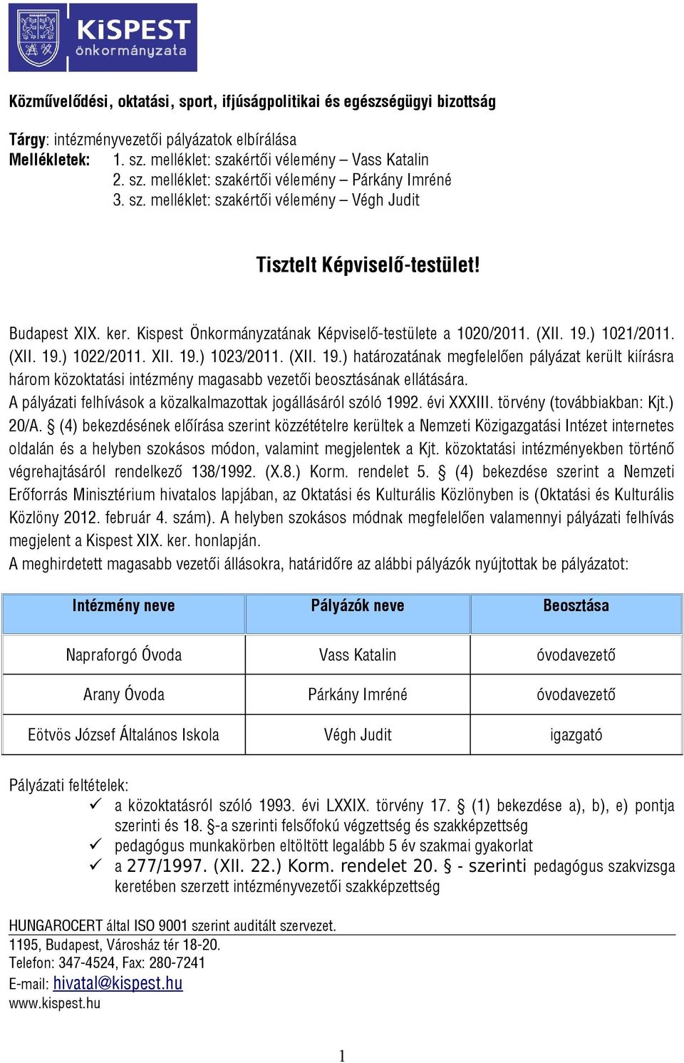 19.) 1023/2011. (XII. 19.) határozatának megfelelően pályázat került kiírásra három közoktatási intézmény magasabb vezetői beosztásának ellátására.