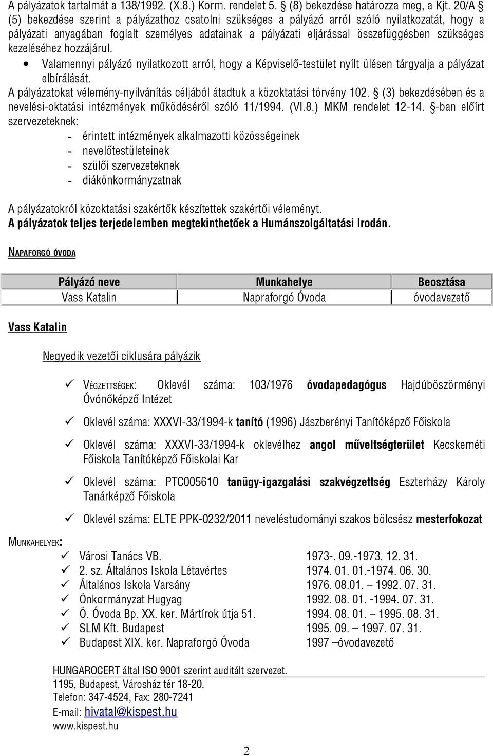 kezeléséhez hozzájárul. Valamennyi pályázó nyilatkozott arról, hogy a Képviselő-testület nyílt ülésen tárgyalja a pályázat elbírálását.